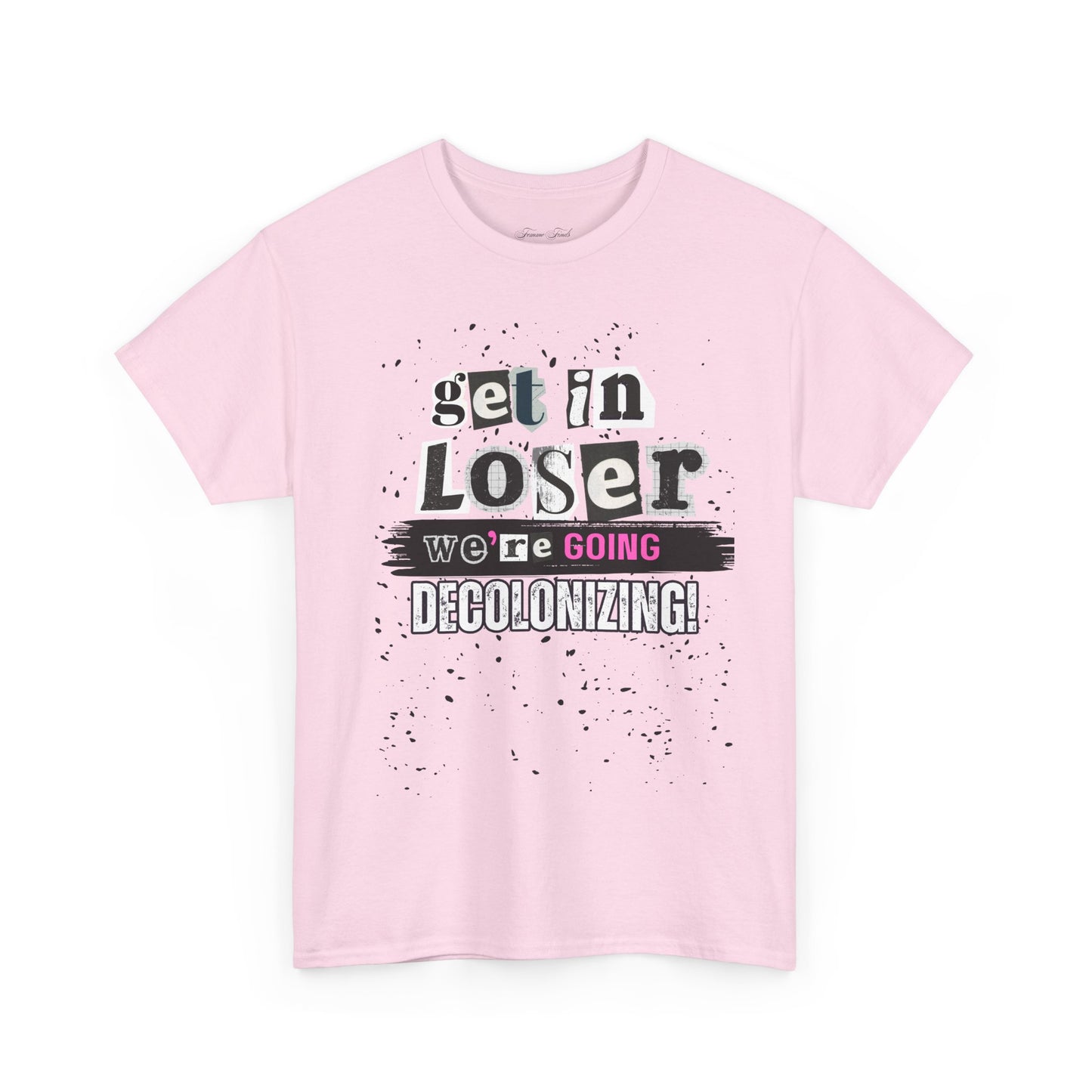 Get in, Loser. We’re Going Decolonizing Tshirt