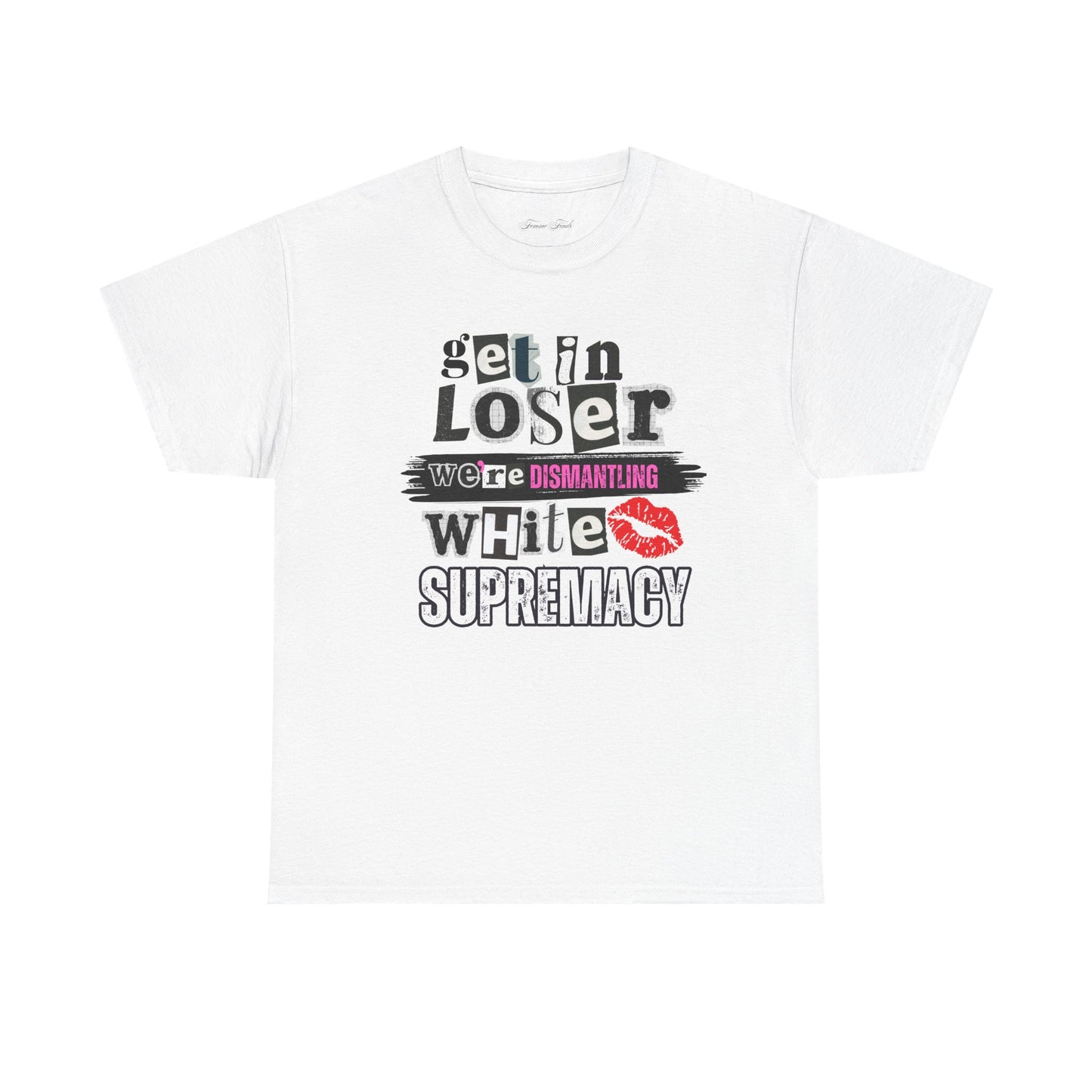 Get in, Loser—We’re Dismantling White Supremacy (Limited Edition)