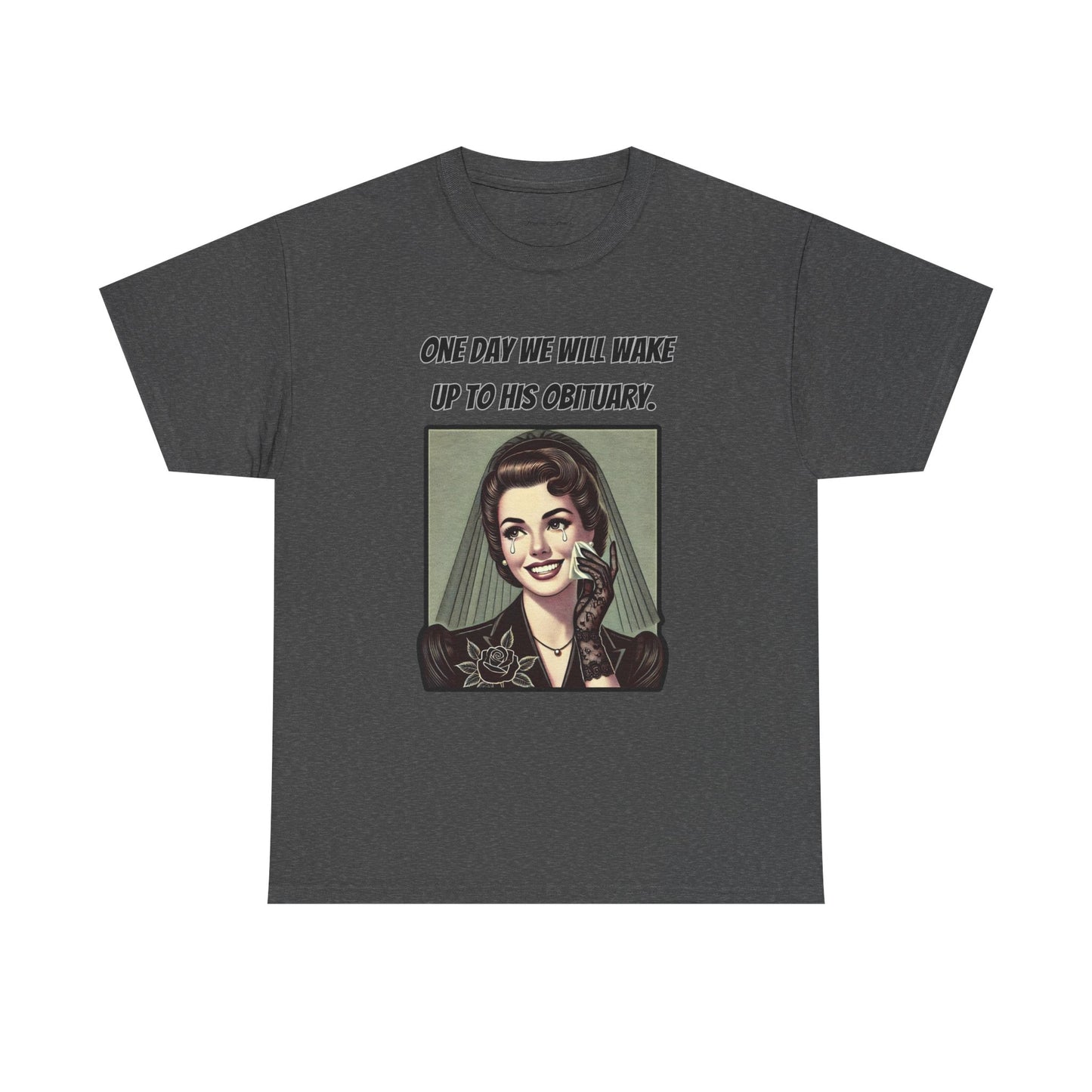 One Day We Will Wake Up to His Obituary T-Shirt – Classic Vintage Edition