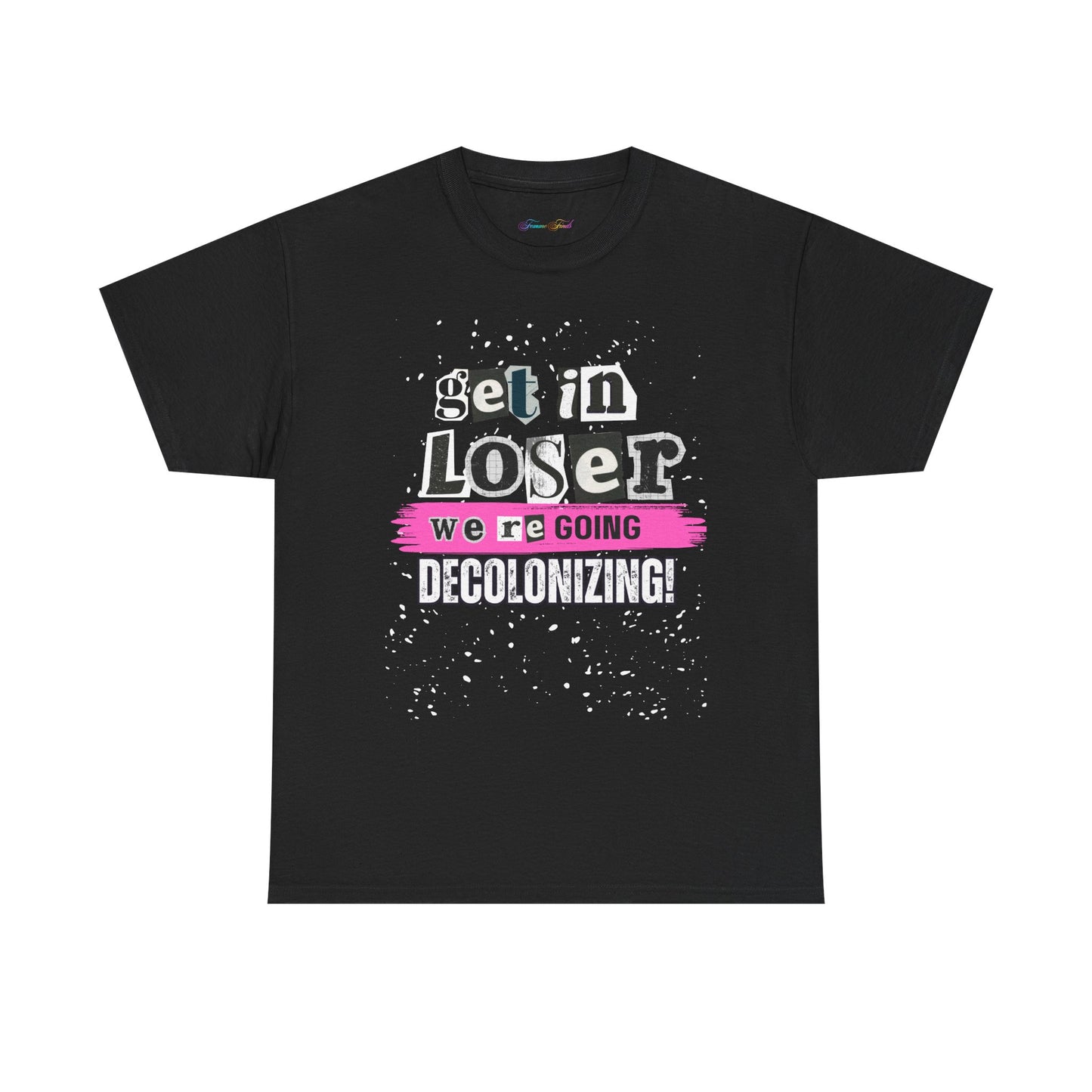 Get in, Loser. We’re Going Decolonizing Tshirt