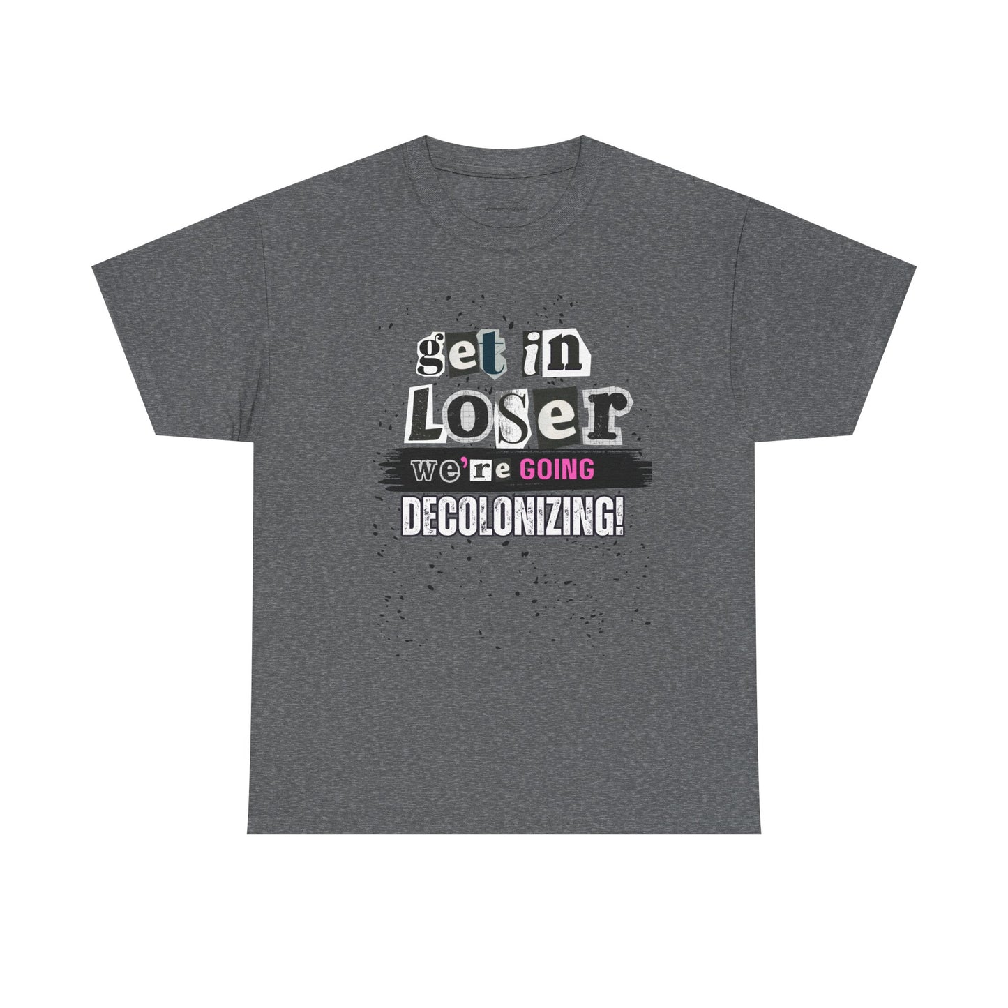 Get in, Loser. We’re Going Decolonizing Tshirt