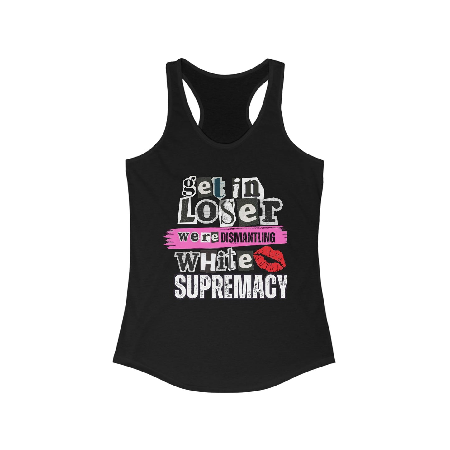 Get in, Loser—We’re Dismantling White Supremacy Racerback Tank