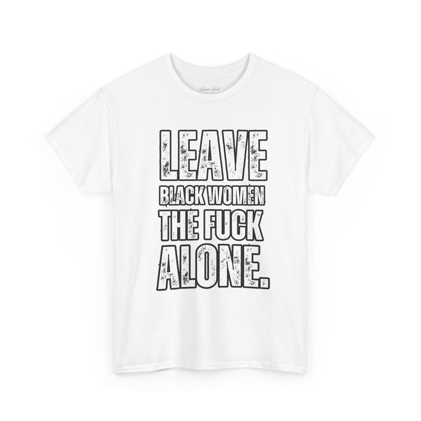 LEAVE BLACK WOMEN THE F*CK ALONE” TEE