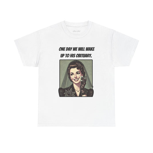 One Day We Will Wake Up to His Obituary T-Shirt – Classic Vintage Edition