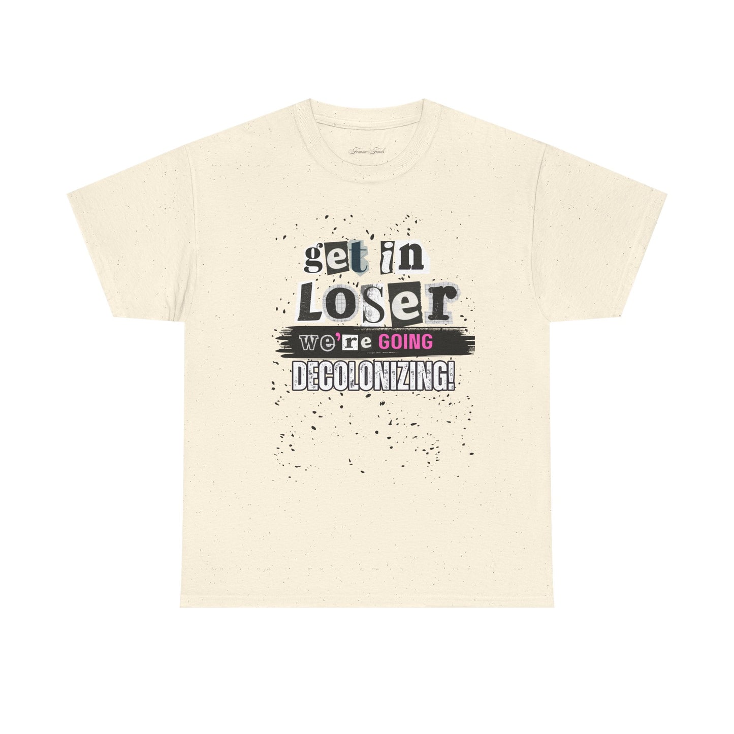 Get in, Loser. We’re Going Decolonizing Tshirt
