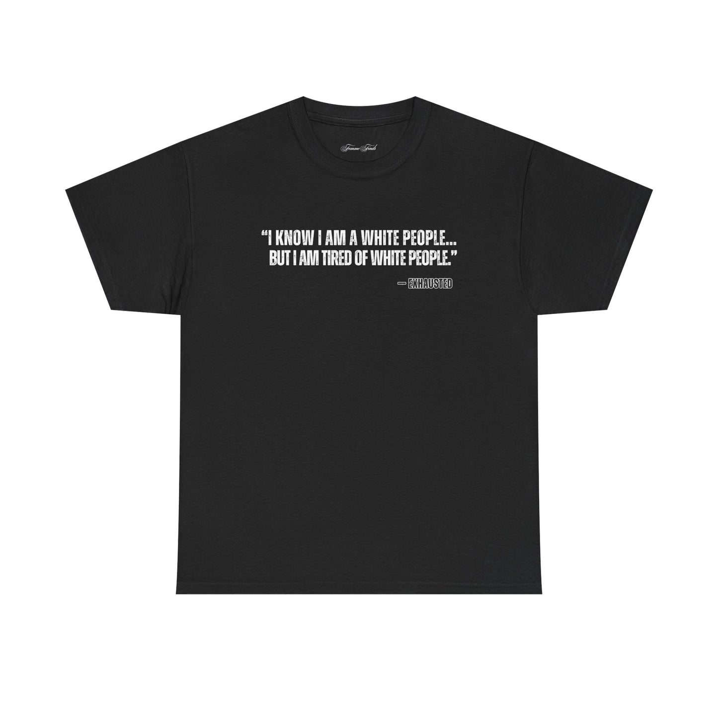 “I AM TIRED OF WHITE PEOPLE”TSHIRT