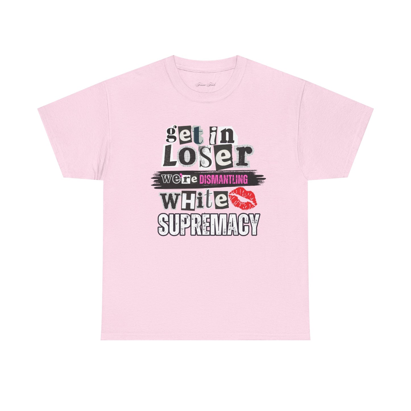 Get in, Loser—We’re Dismantling White Supremacy (Limited Edition)