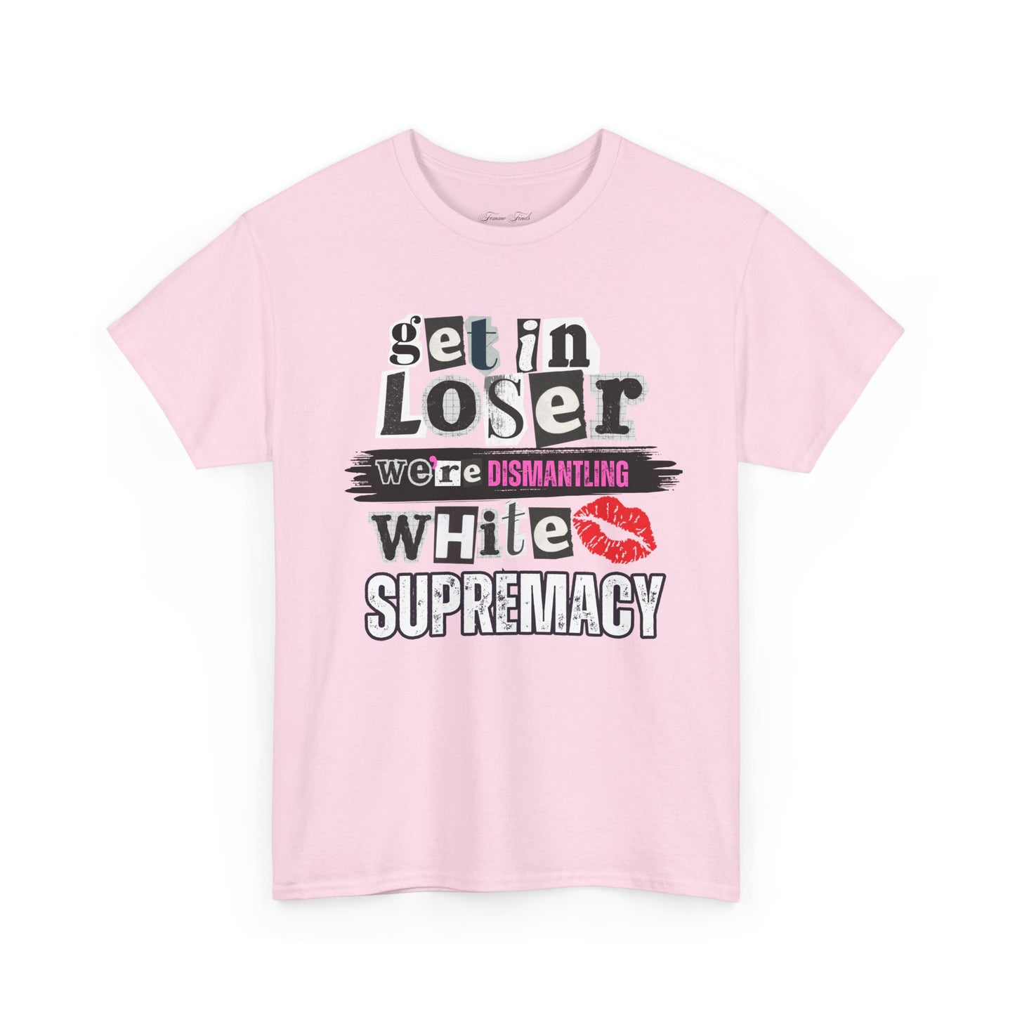 Get in, Loser—We’re Dismantling White Supremacy (Limited Edition)
