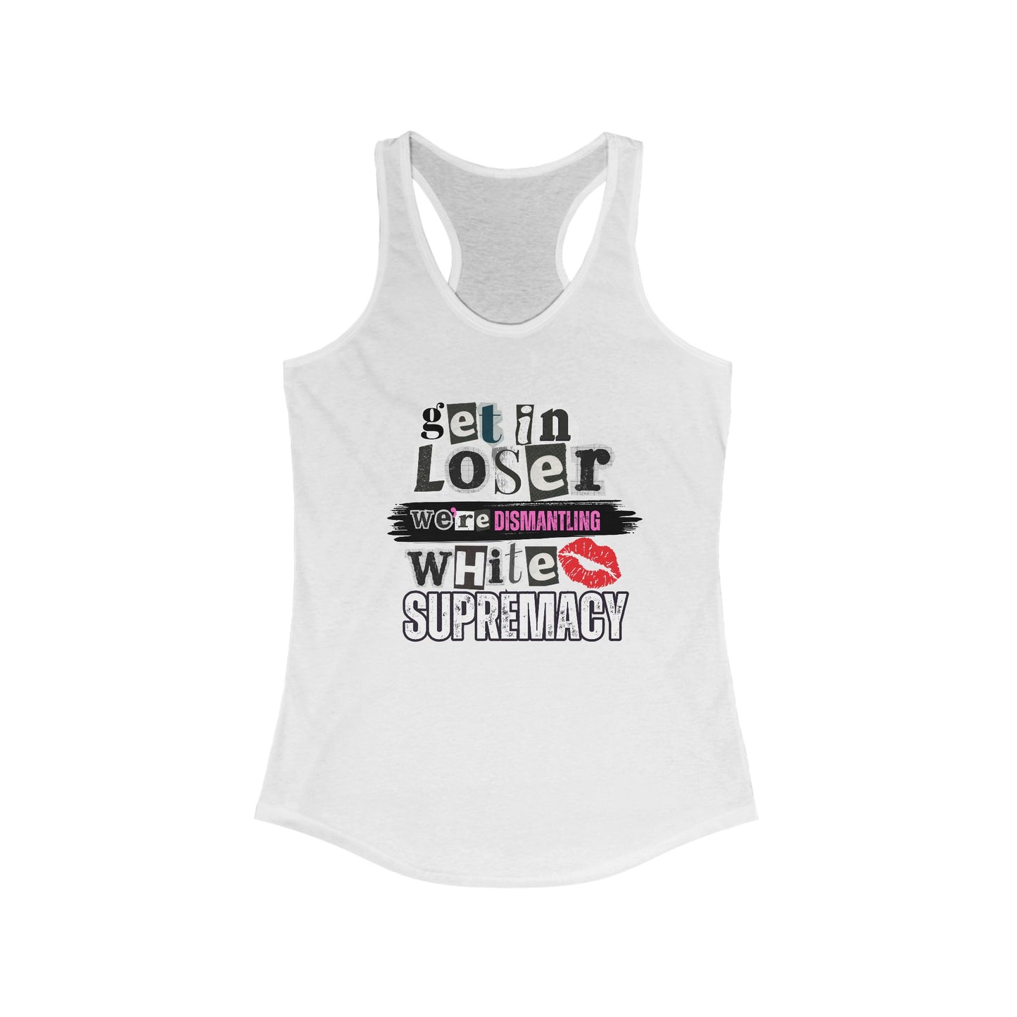 Get in, Loser—We’re Dismantling White Supremacy Racerback Tank