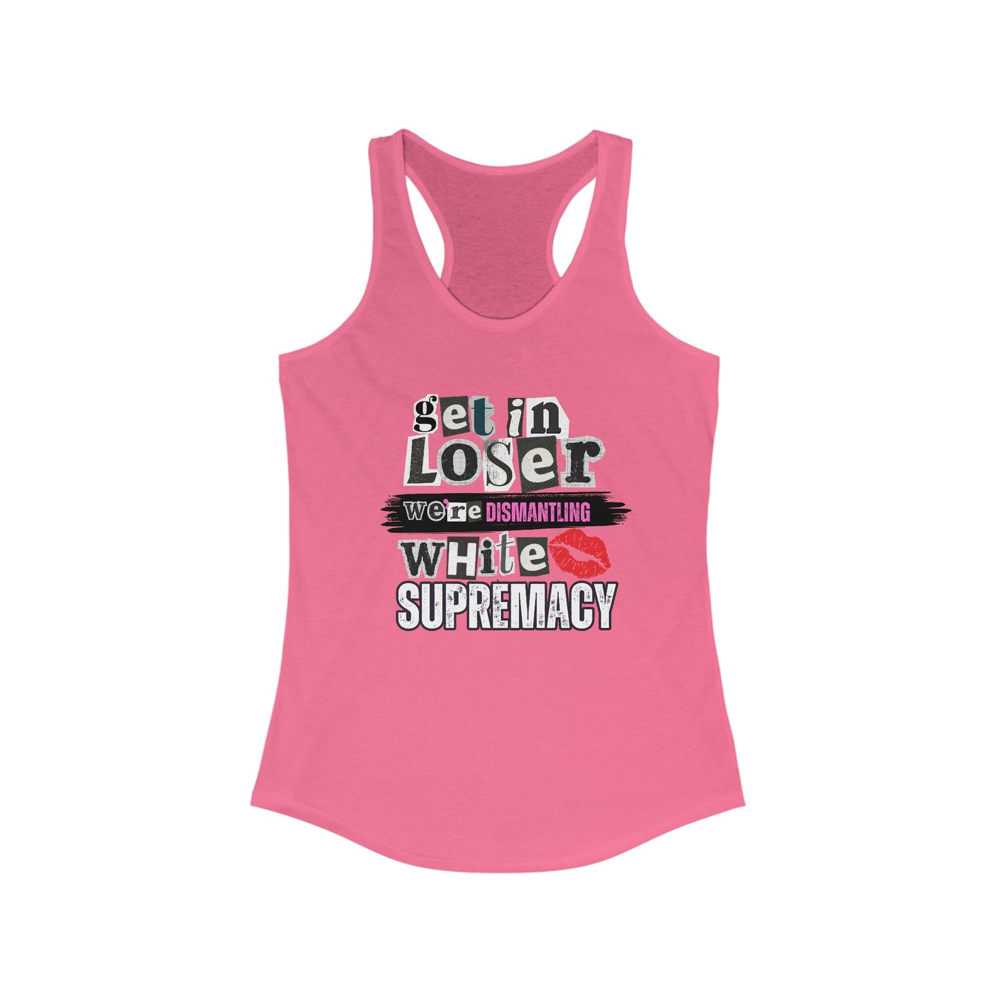 Get in, Loser—We’re Dismantling White Supremacy Racerback Tank