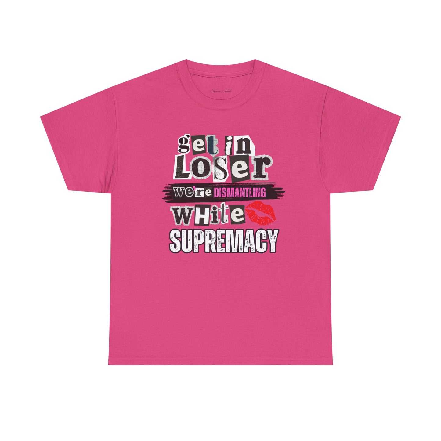Get in, Loser—We’re Dismantling White Supremacy (Limited Edition)
