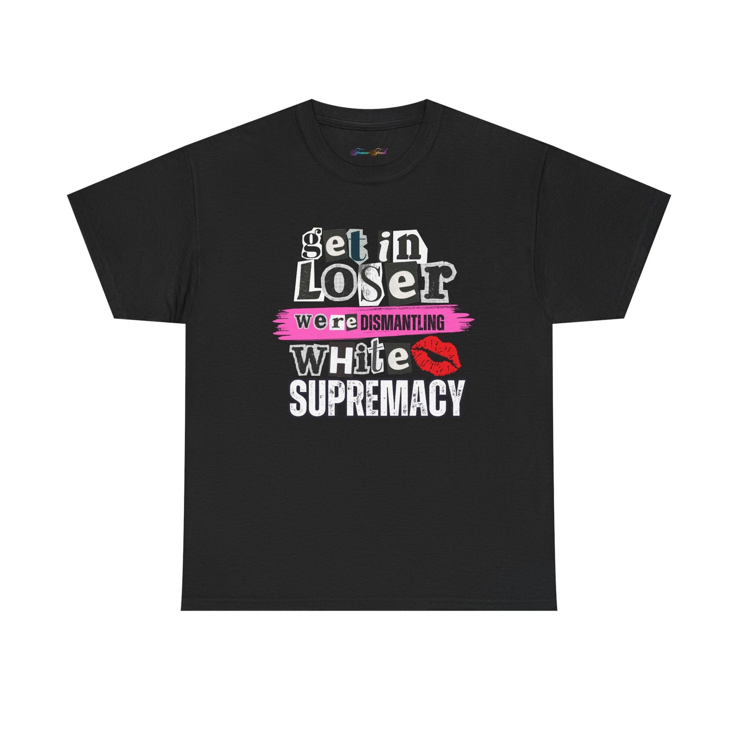 Get in, Loser—We’re Dismantling White Supremacy (Limited Edition)