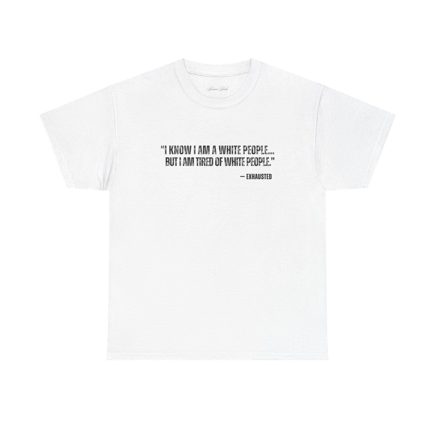“I AM TIRED OF WHITE PEOPLE”TSHIRT