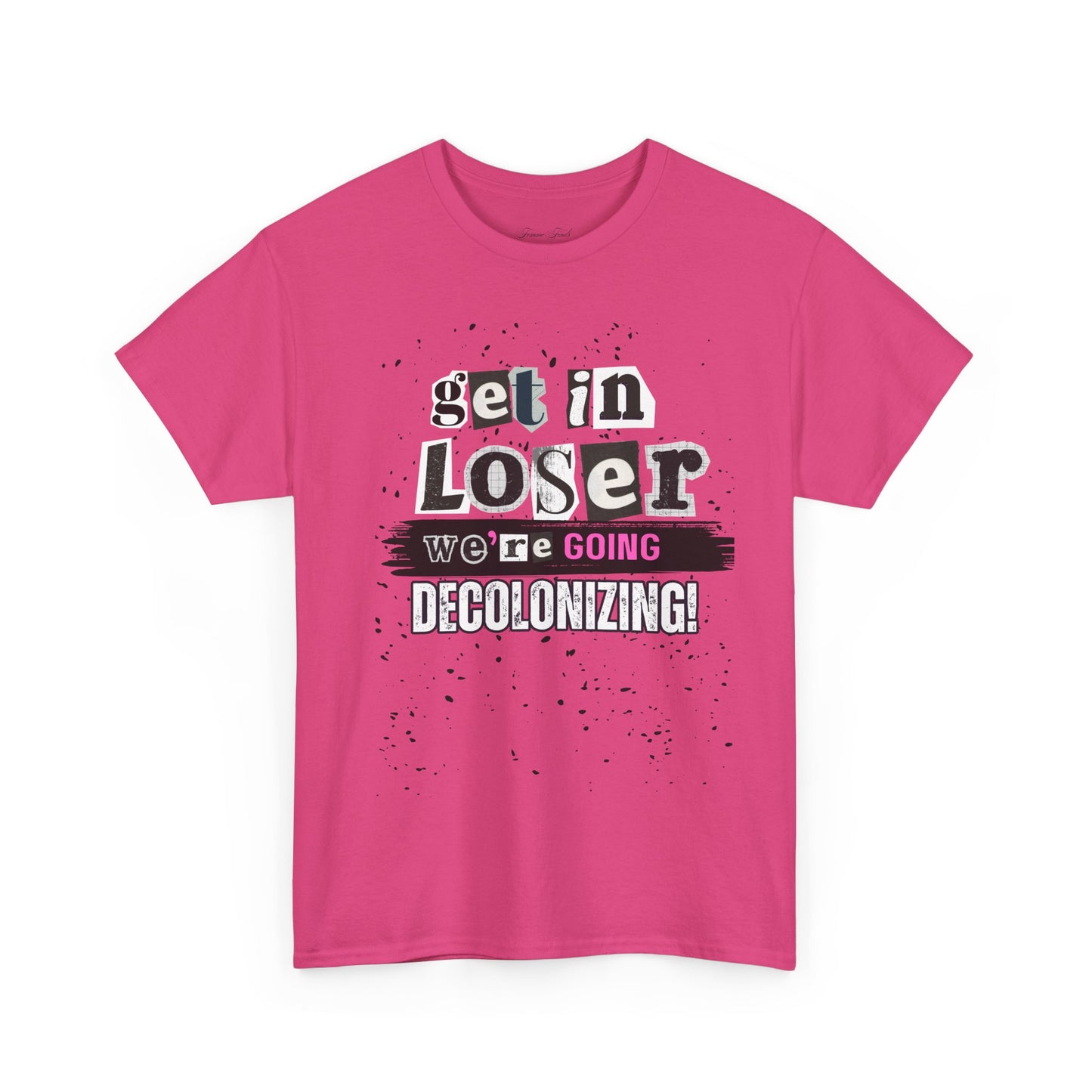 Get in, Loser. We’re Going Decolonizing Tshirt