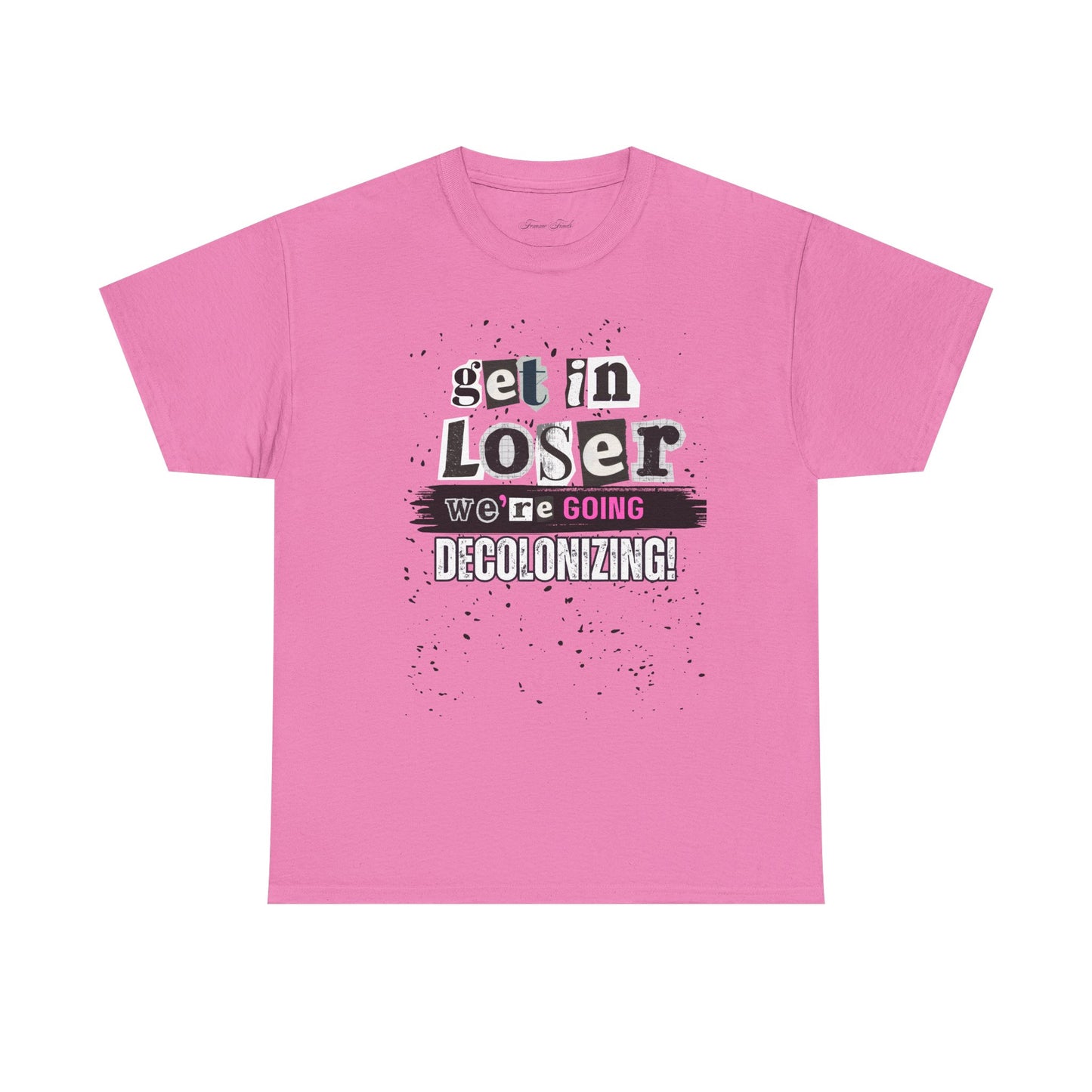 Get in, Loser. We’re Going Decolonizing Tshirt