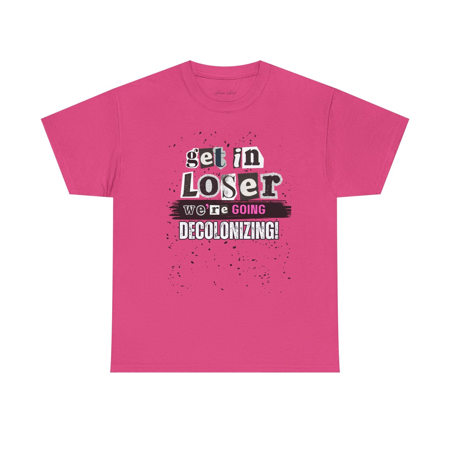 Get in, Loser. We’re Going Decolonizing Tshirt