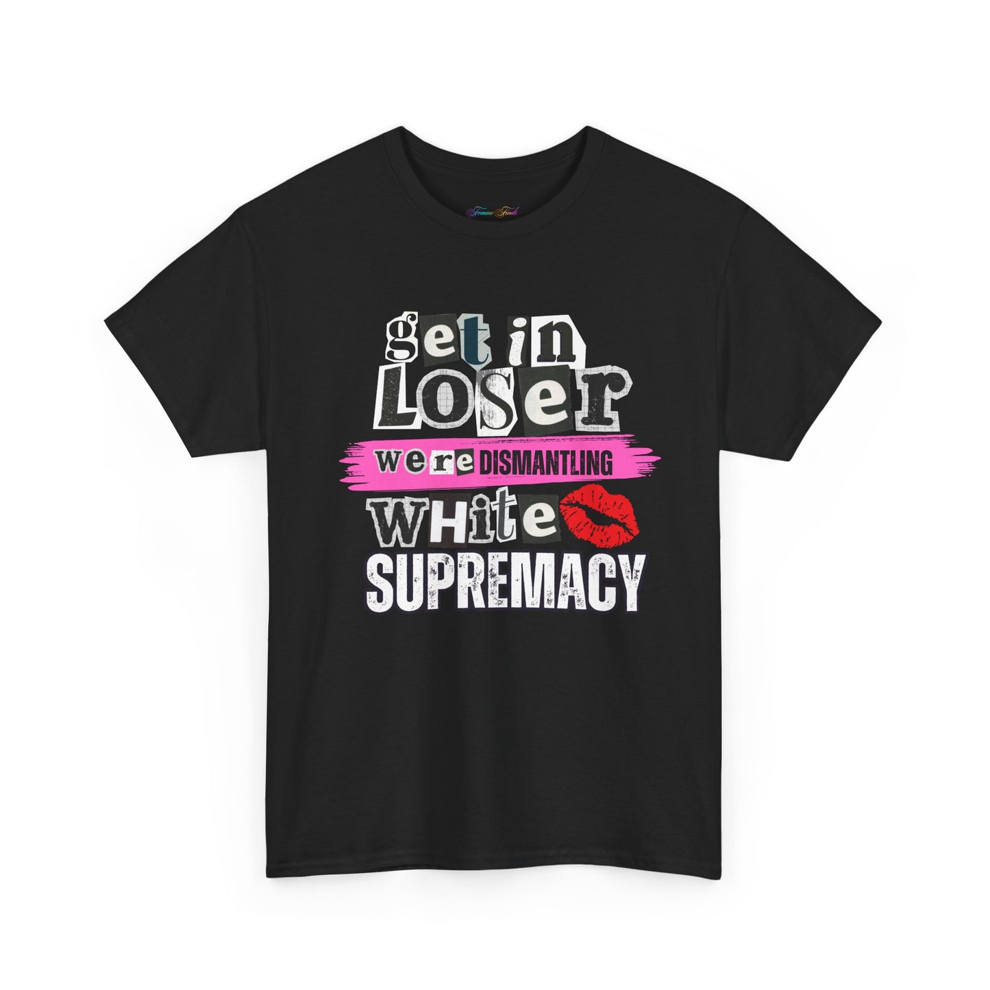 Get in, Loser—We’re Dismantling White Supremacy (Limited Edition)