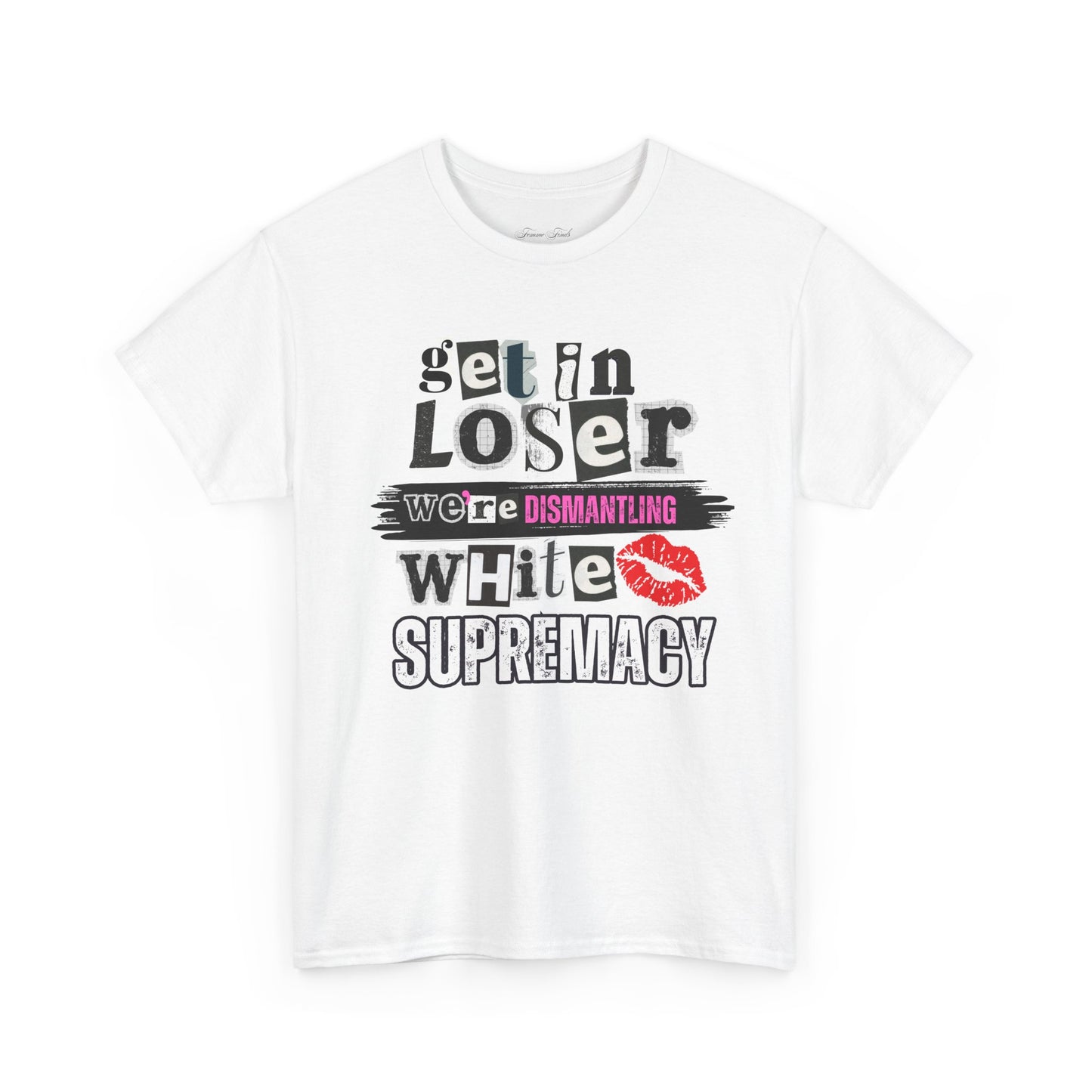 Get in, Loser—We’re Dismantling White Supremacy (Limited Edition)