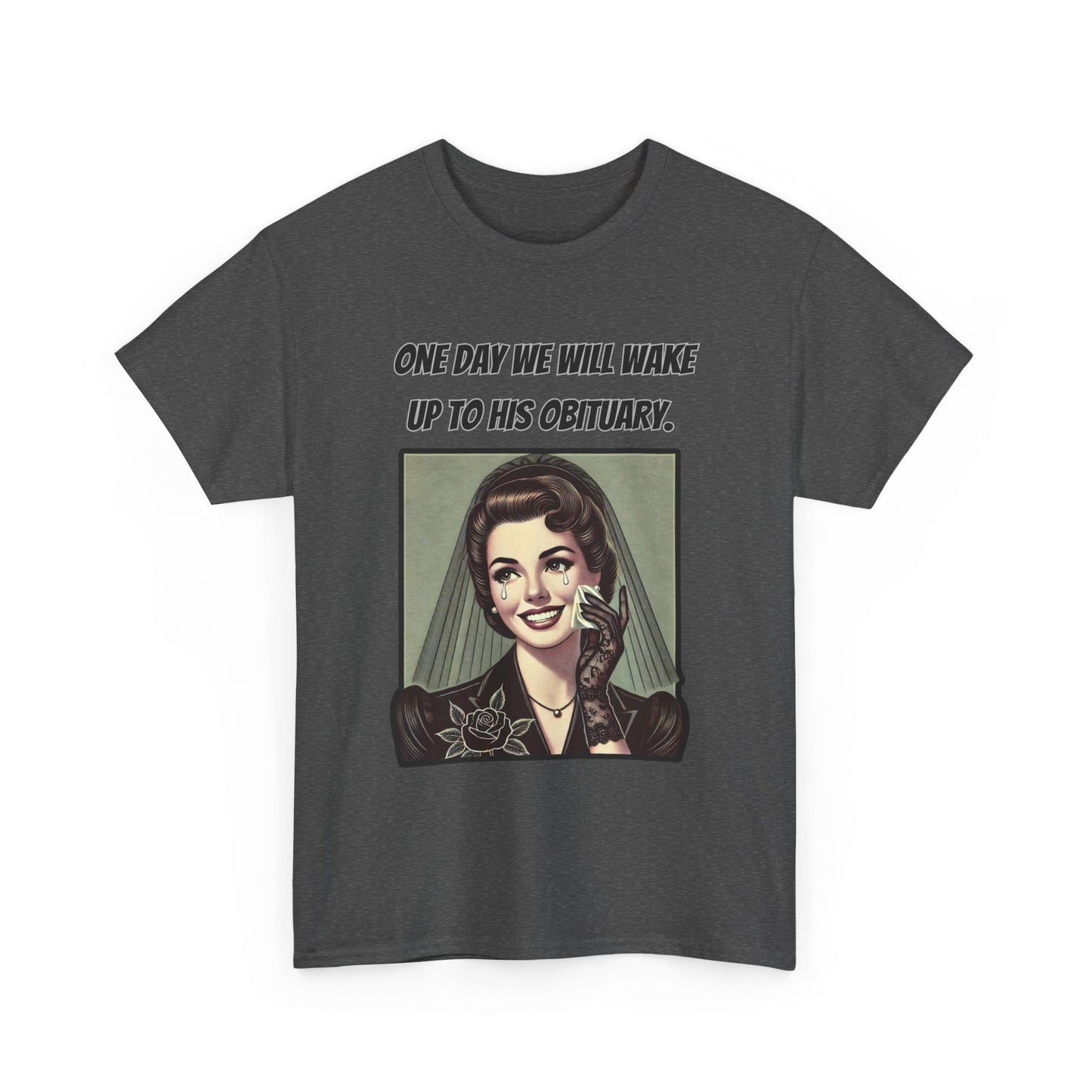 One Day We Will Wake Up to His Obituary T-Shirt – Classic Vintage Edition