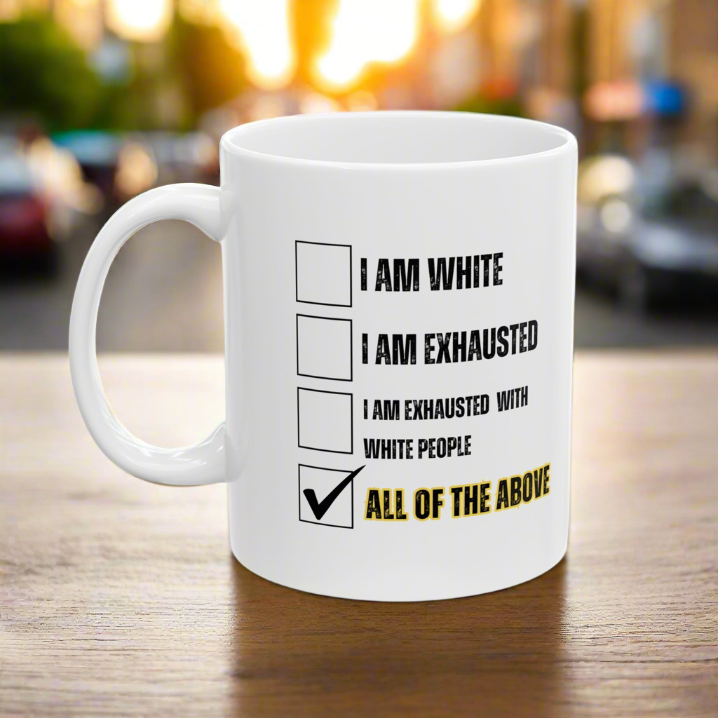 “I AM EXHAUSTED WITH WHITE PEOPLE” Ceramic Mug, (11oz, 15oz)
