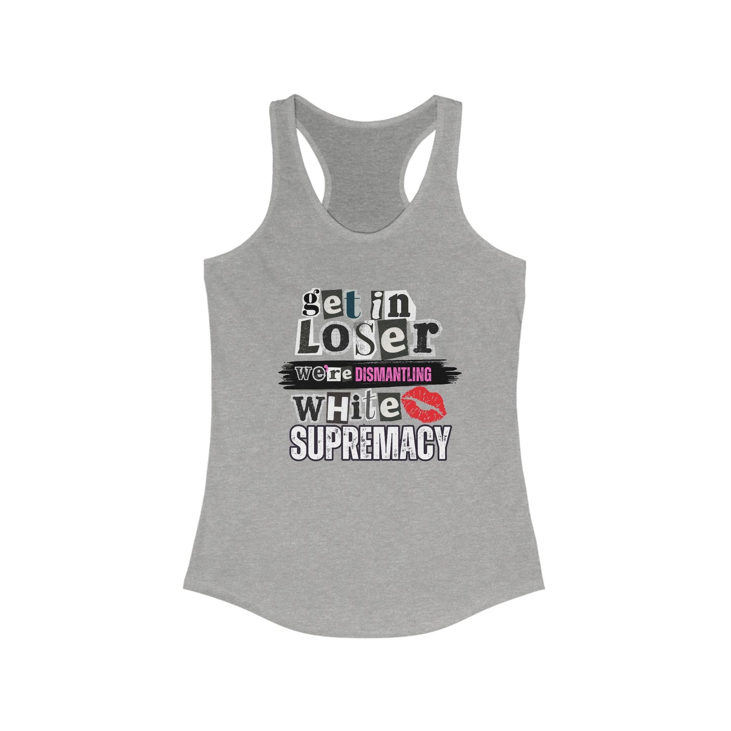 Get in, Loser—We’re Dismantling White Supremacy Racerback Tank