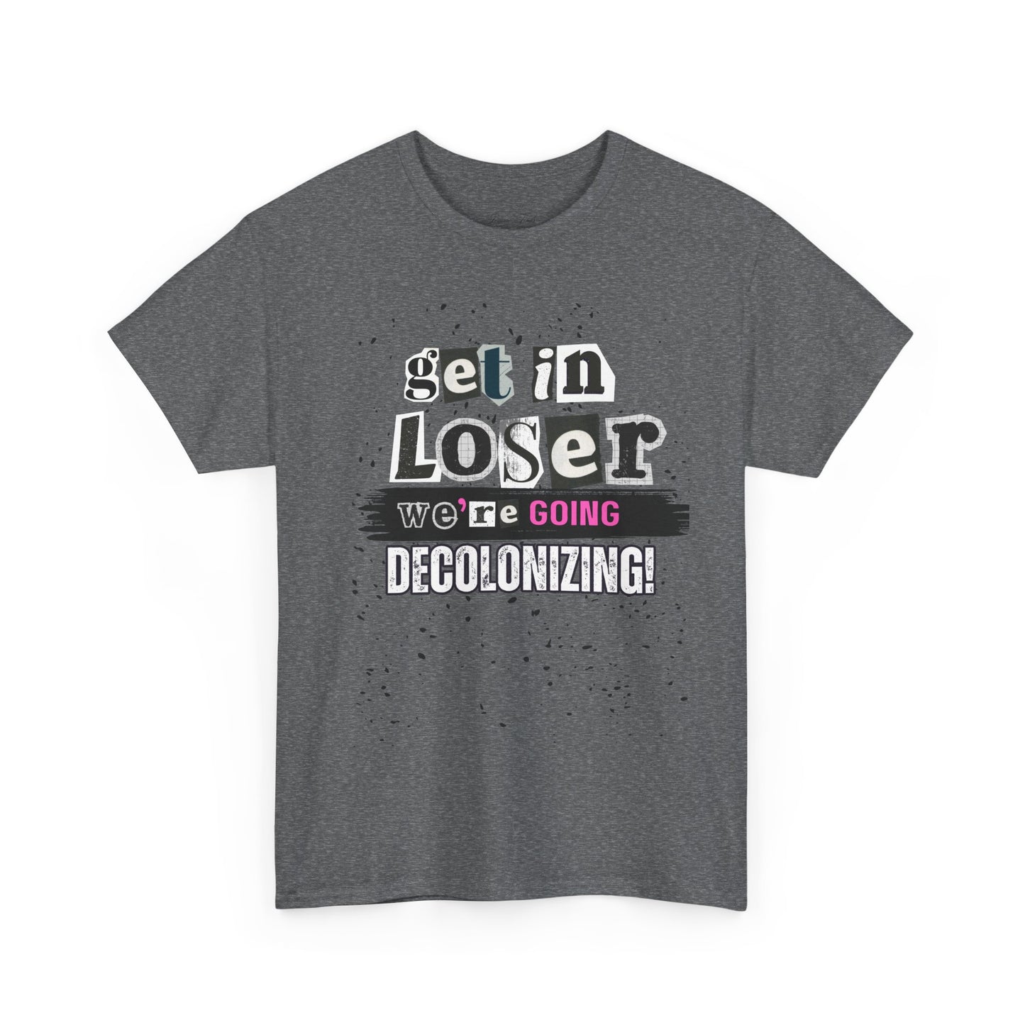 Get in, Loser. We’re Going Decolonizing Tshirt