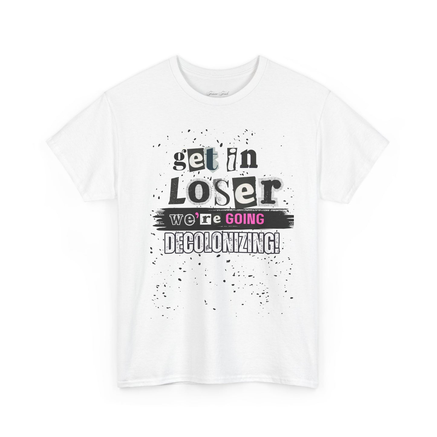 Get in, Loser. We’re Going Decolonizing Tshirt