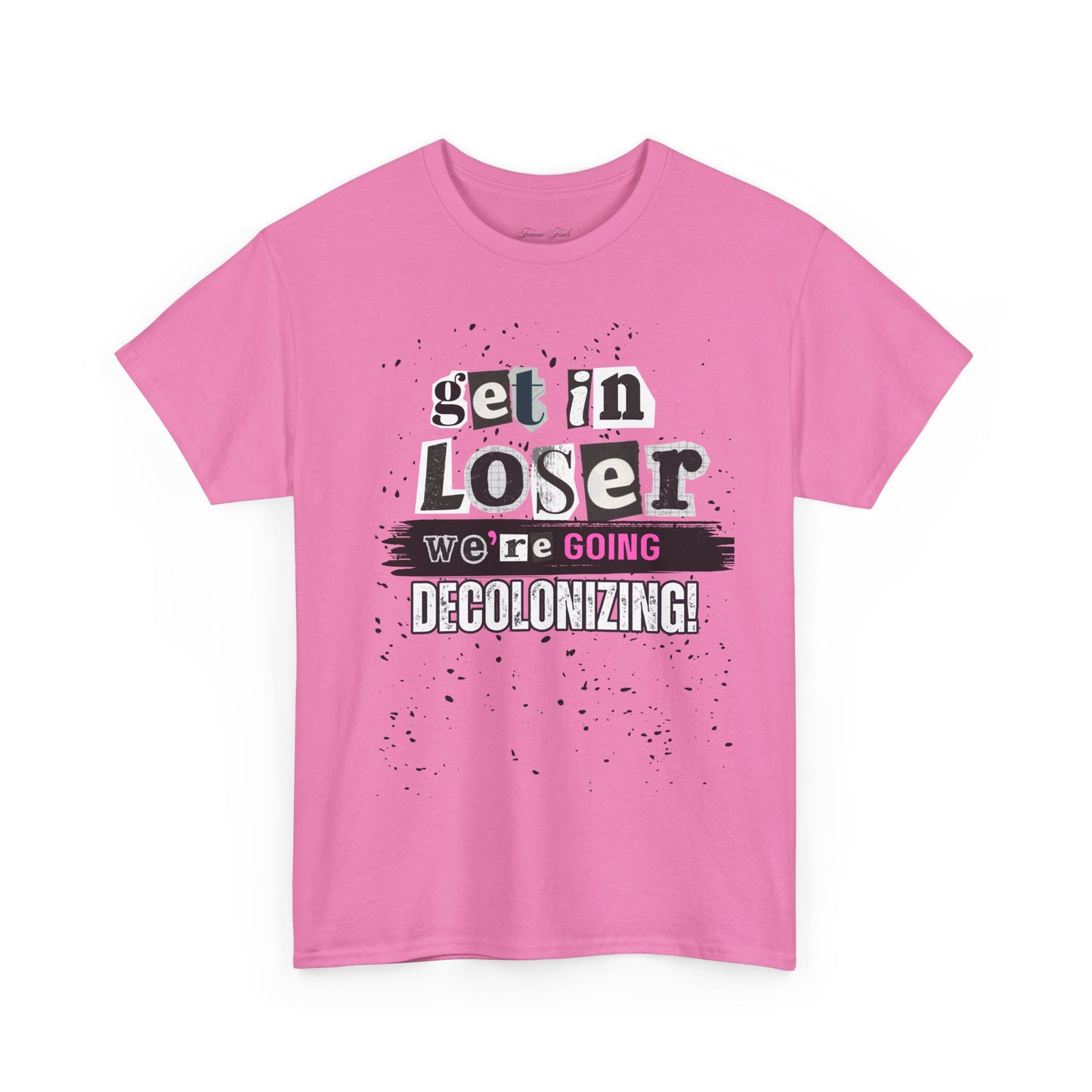 Get in, Loser. We’re Going Decolonizing Tshirt