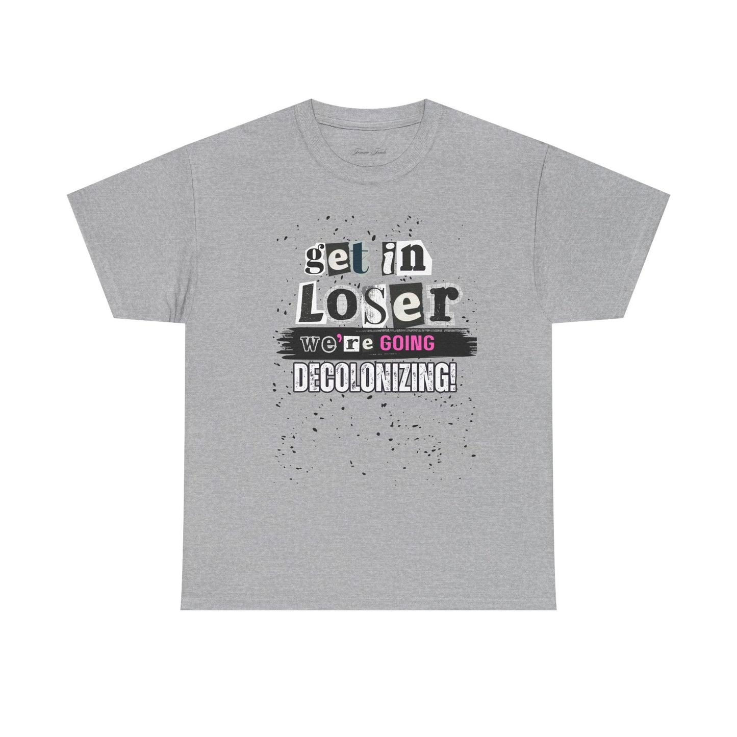 Get in, Loser. We’re Going Decolonizing Tshirt