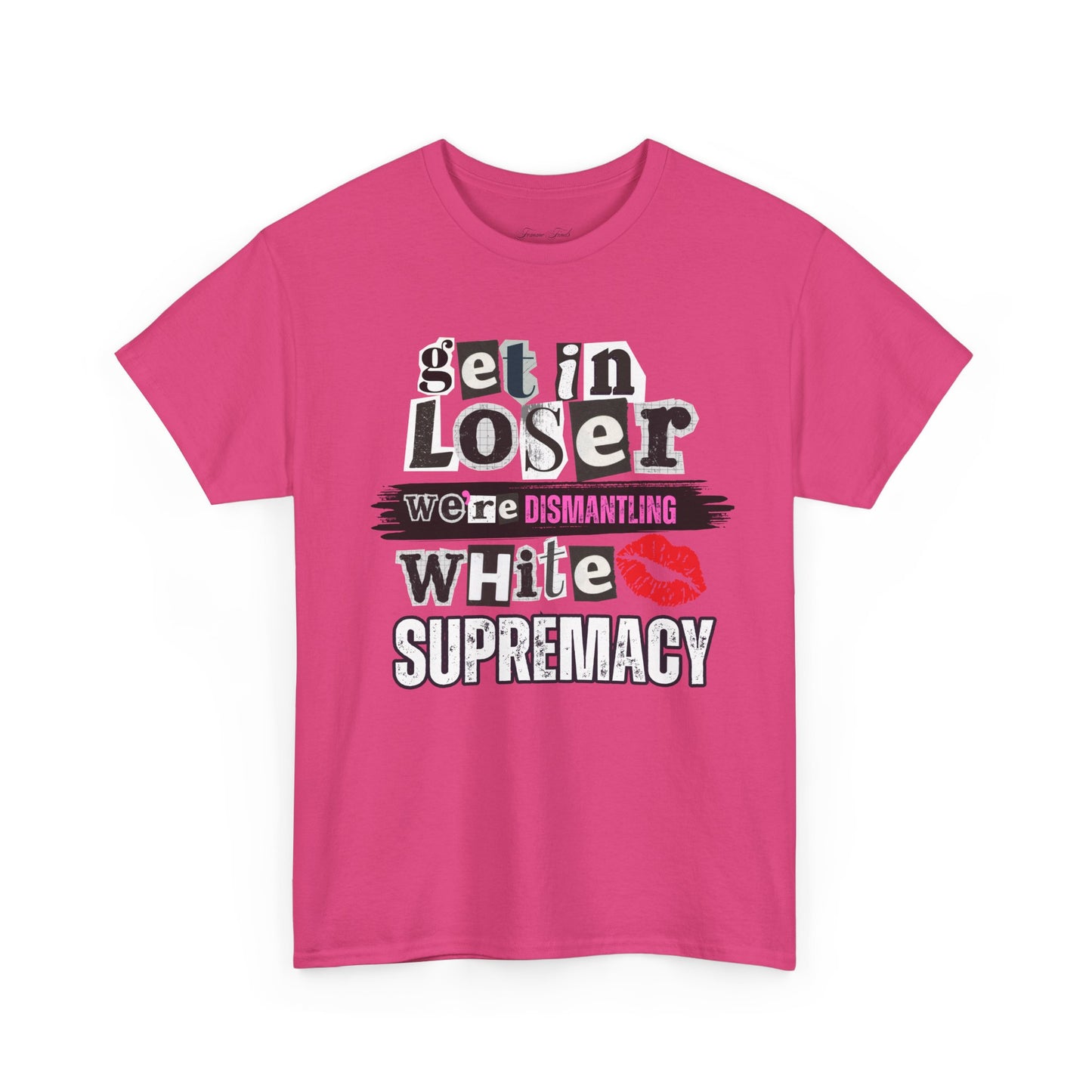 Get in, Loser—We’re Dismantling White Supremacy (Limited Edition)