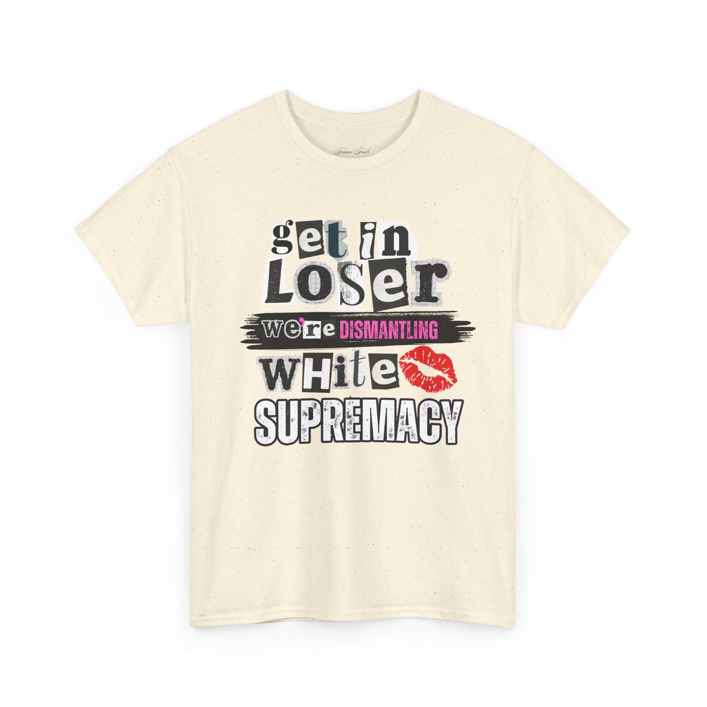 Get in, Loser—We’re Dismantling White Supremacy (Limited Edition)