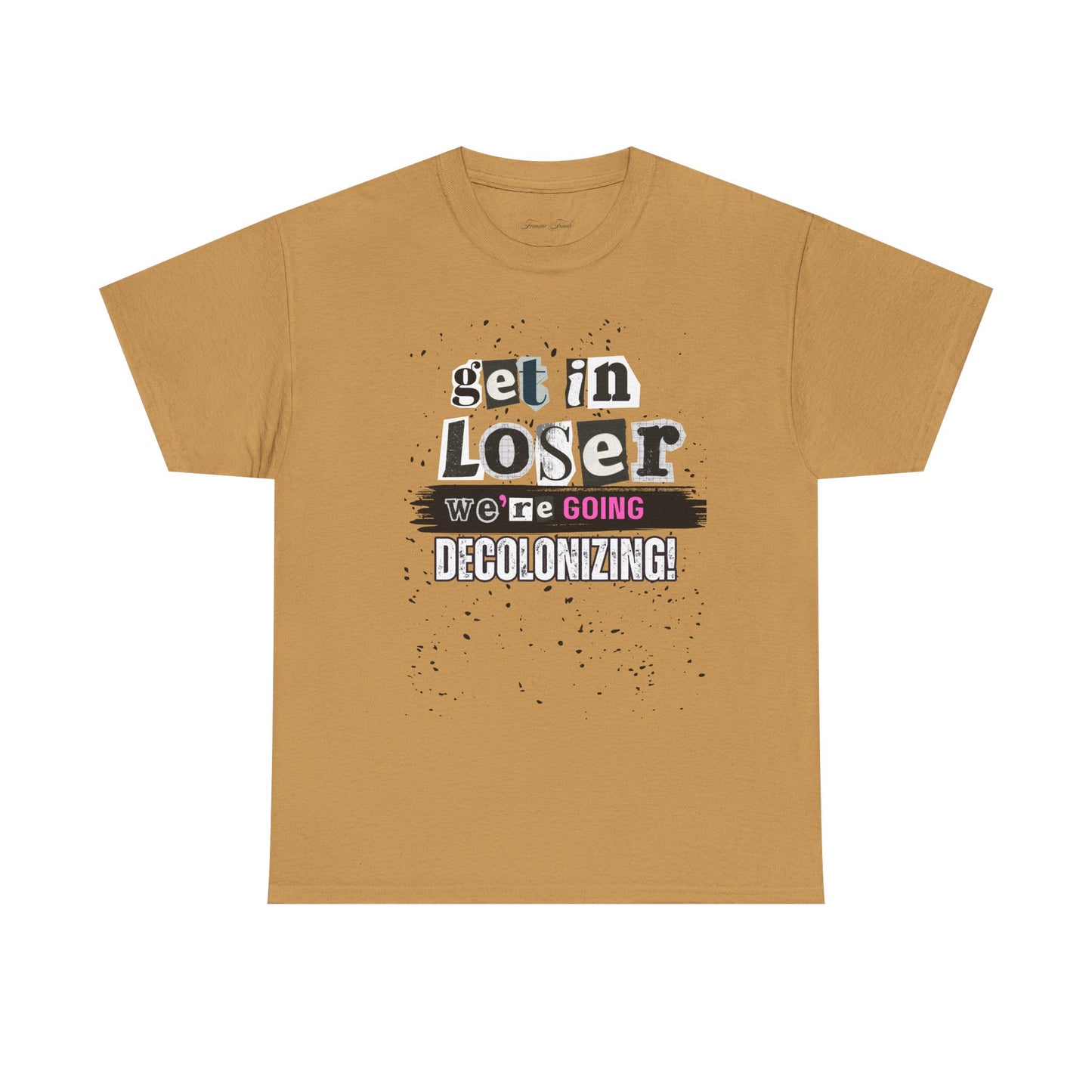 Get in, Loser. We’re Going Decolonizing Tshirt