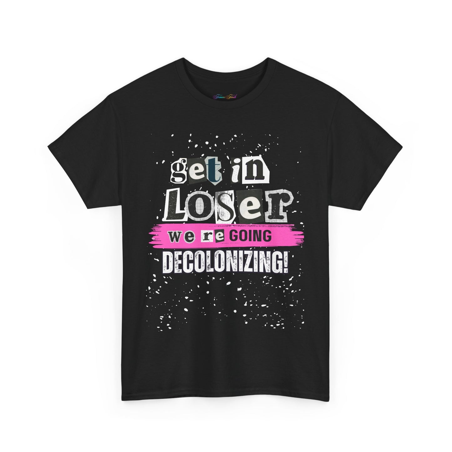 Get in, Loser. We’re Going Decolonizing Tshirt