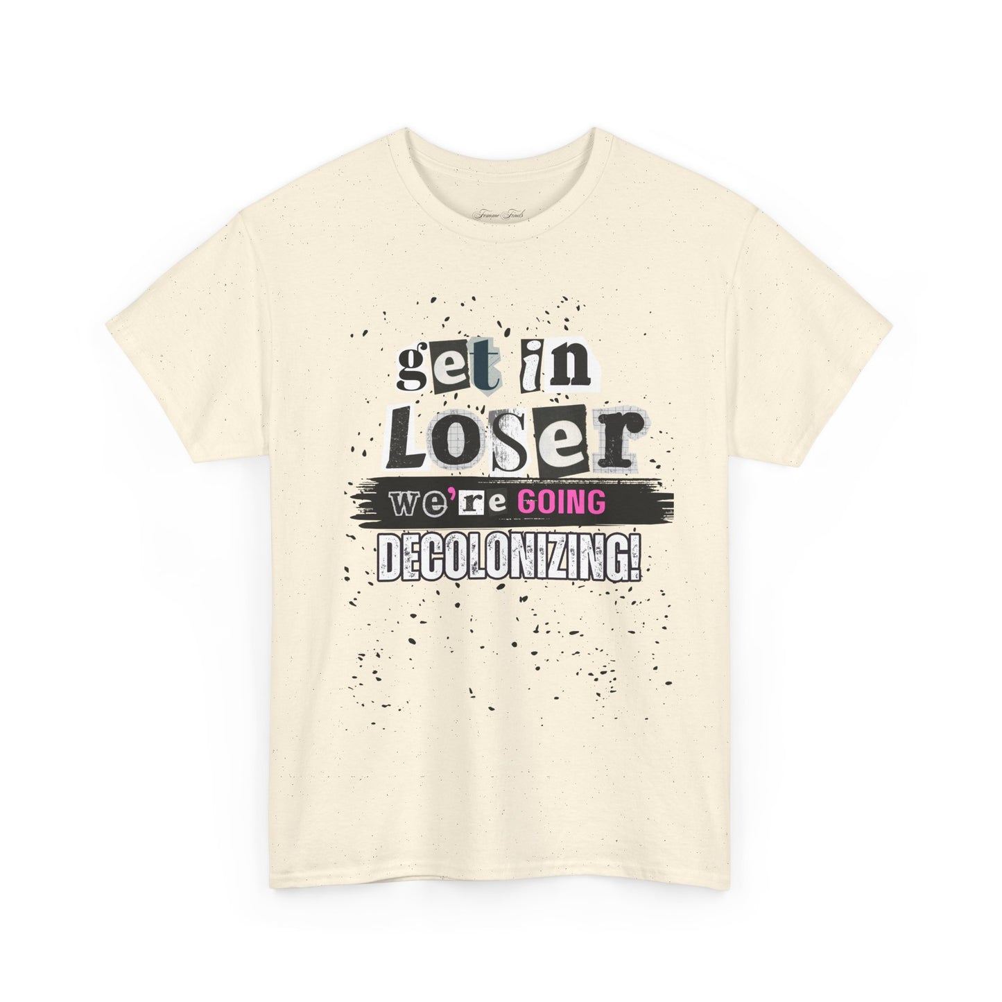 Get in, Loser. We’re Going Decolonizing Tshirt
