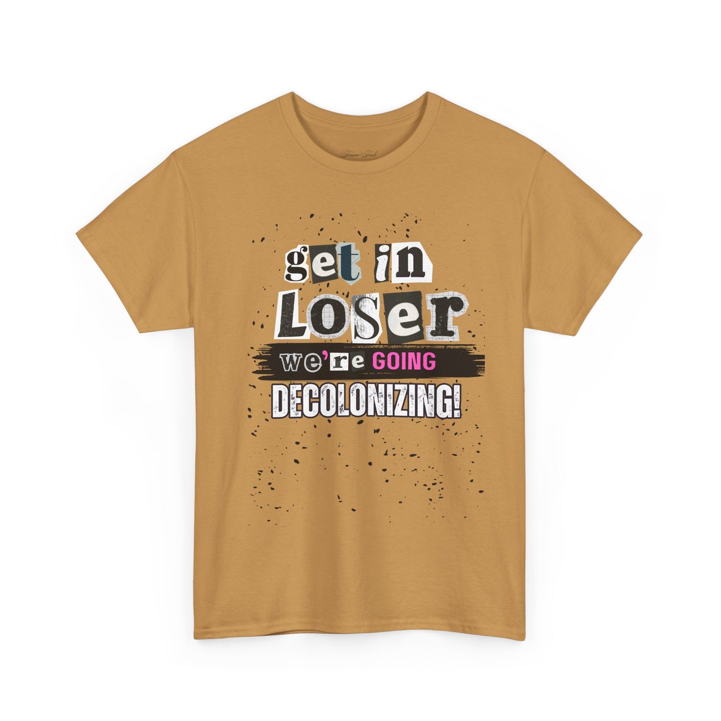 Get in, Loser. We’re Going Decolonizing Tshirt