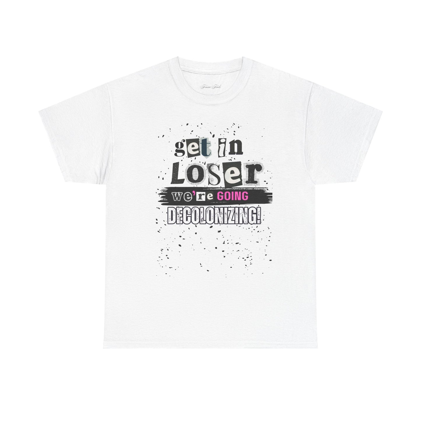Get in, Loser. We’re Going Decolonizing Tshirt