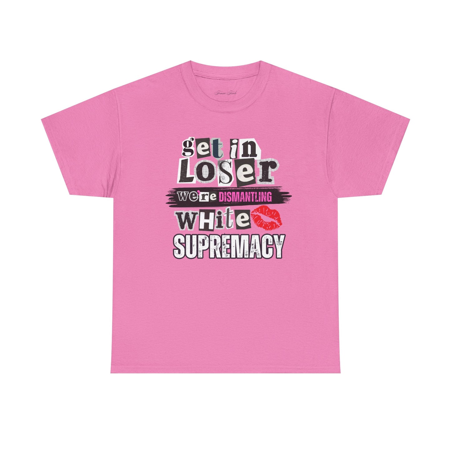Get in, Loser—We’re Dismantling White Supremacy (Limited Edition)