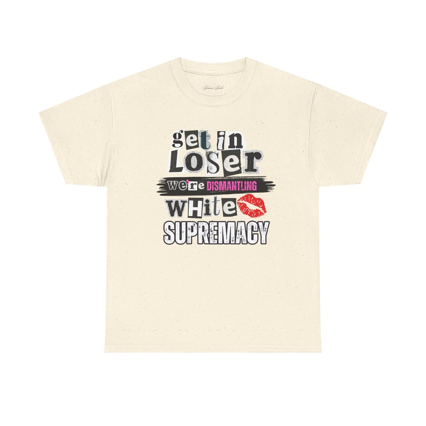 Get in, Loser—We’re Dismantling White Supremacy (Limited Edition)