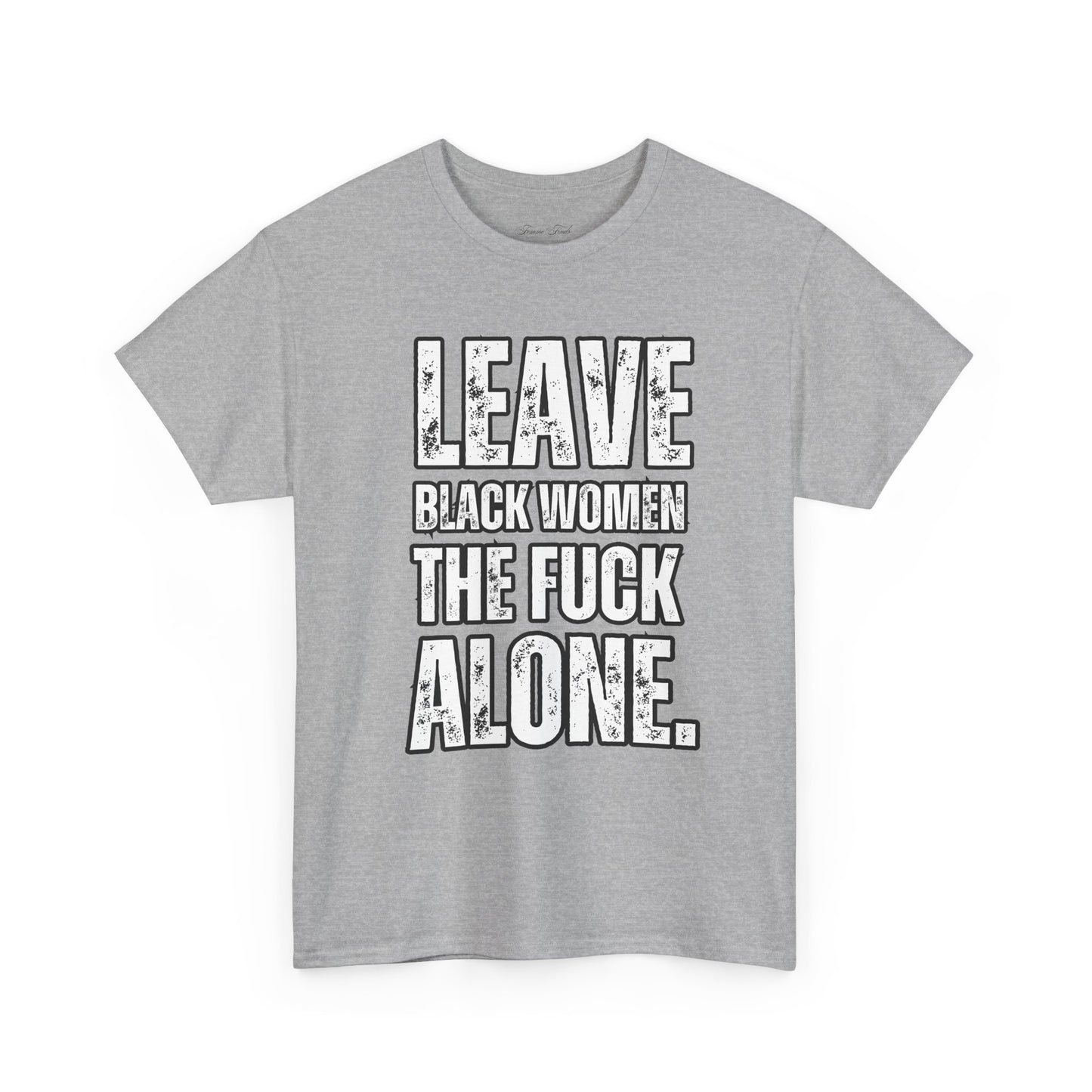 LEAVE BLACK WOMEN THE F*CK ALONE” TEE