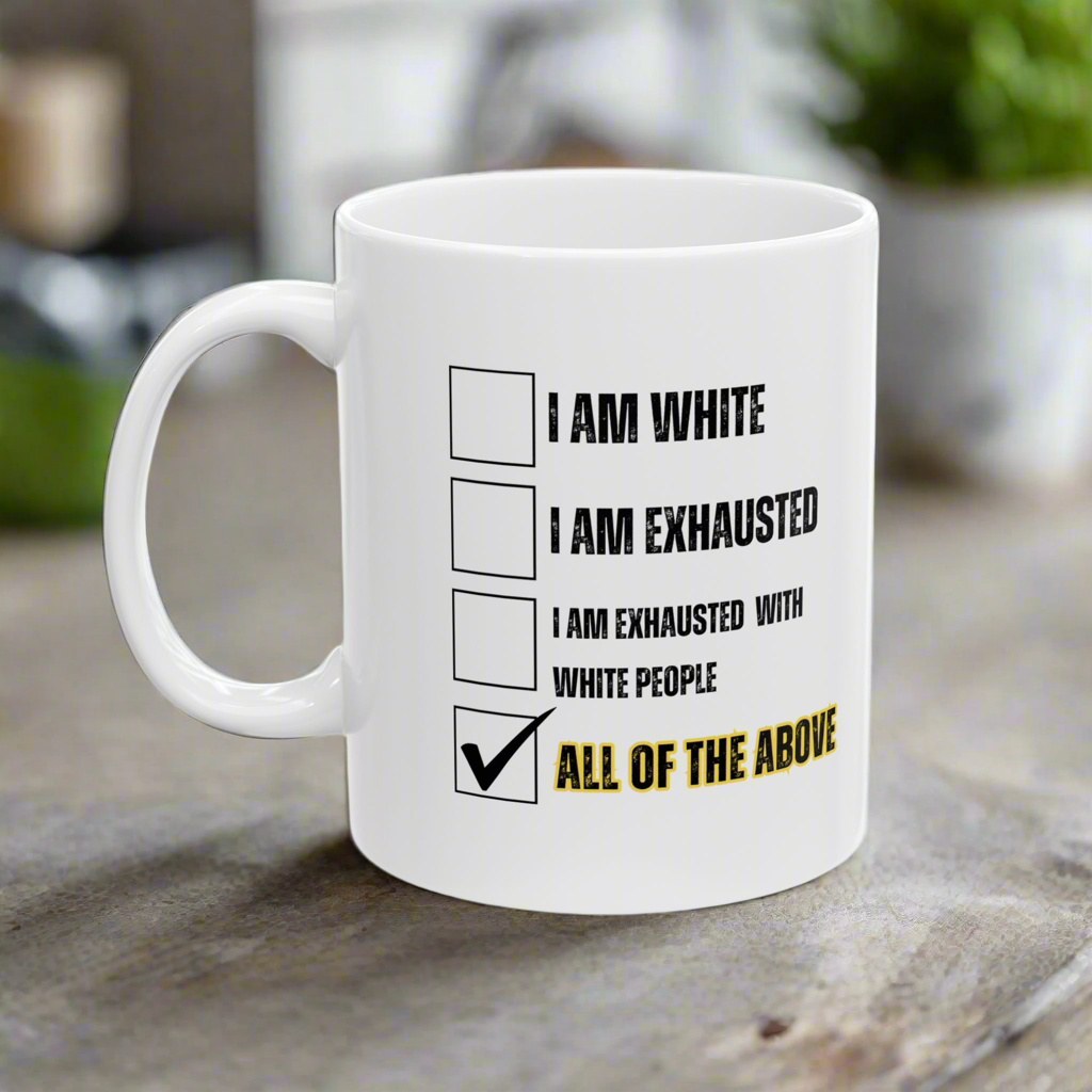 “I AM EXHAUSTED WITH WHITE PEOPLE” Ceramic Mug, (11oz, 15oz)