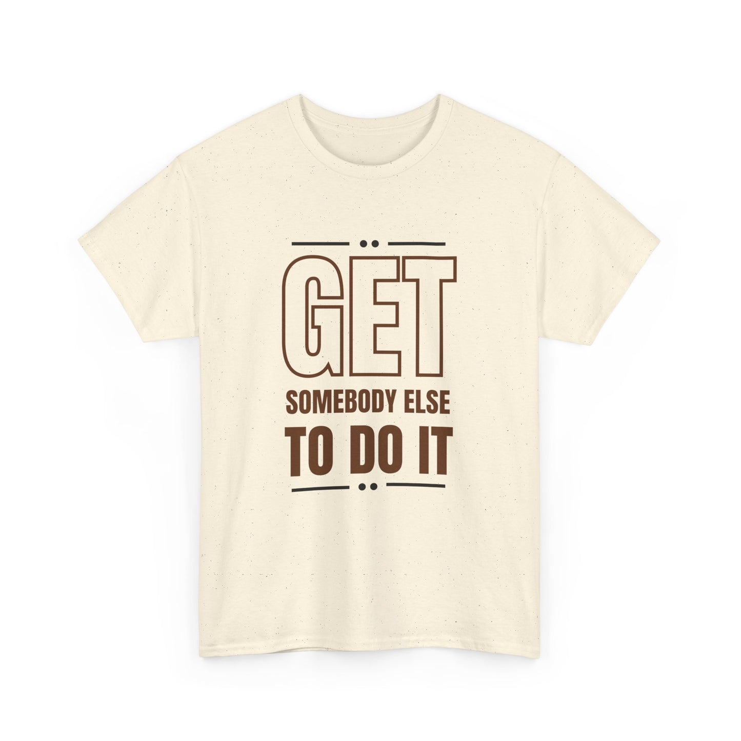 Get Somebody Else To Do It T-shirt