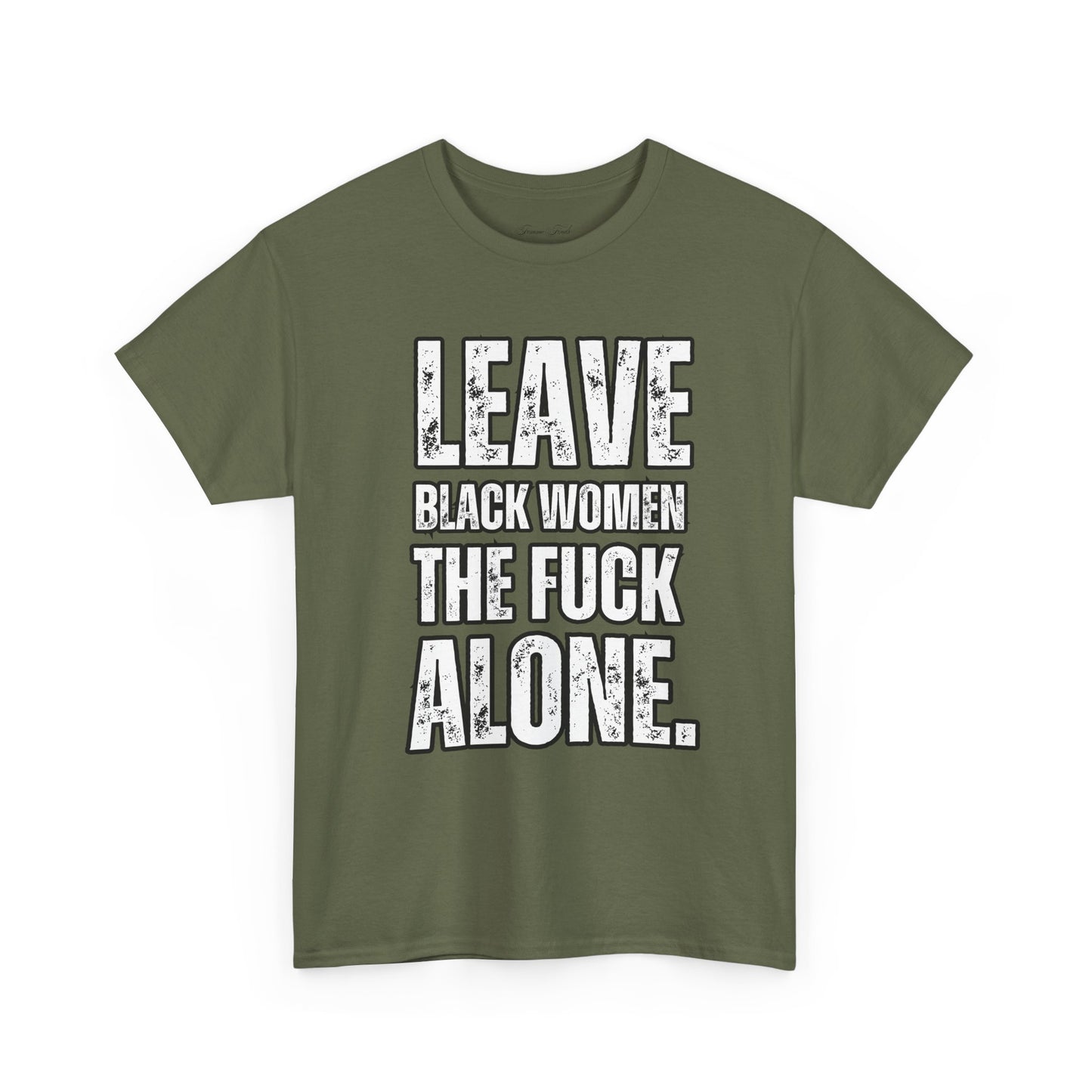 LEAVE BLACK WOMEN THE F*CK ALONE” TEE