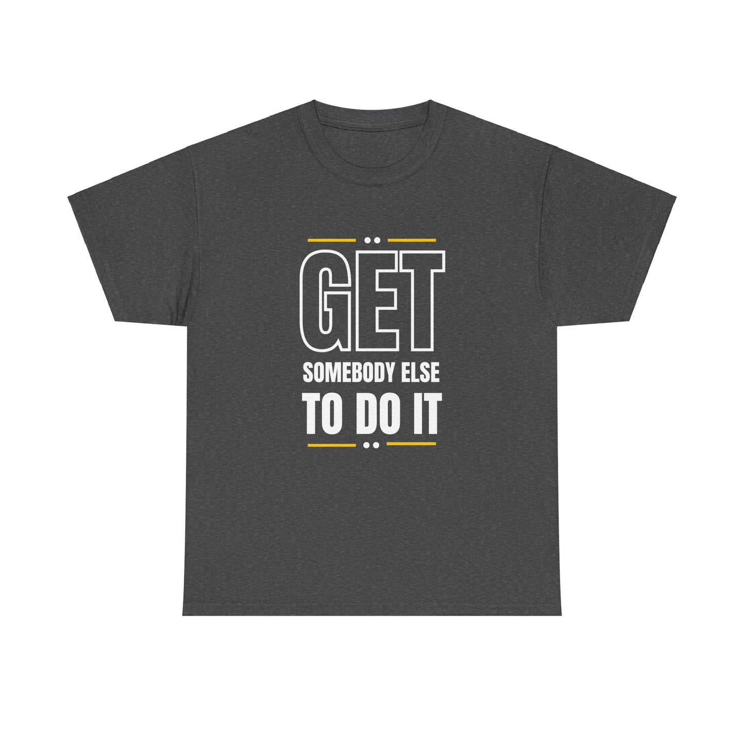 Get Somebody Else To Do It T-shirt