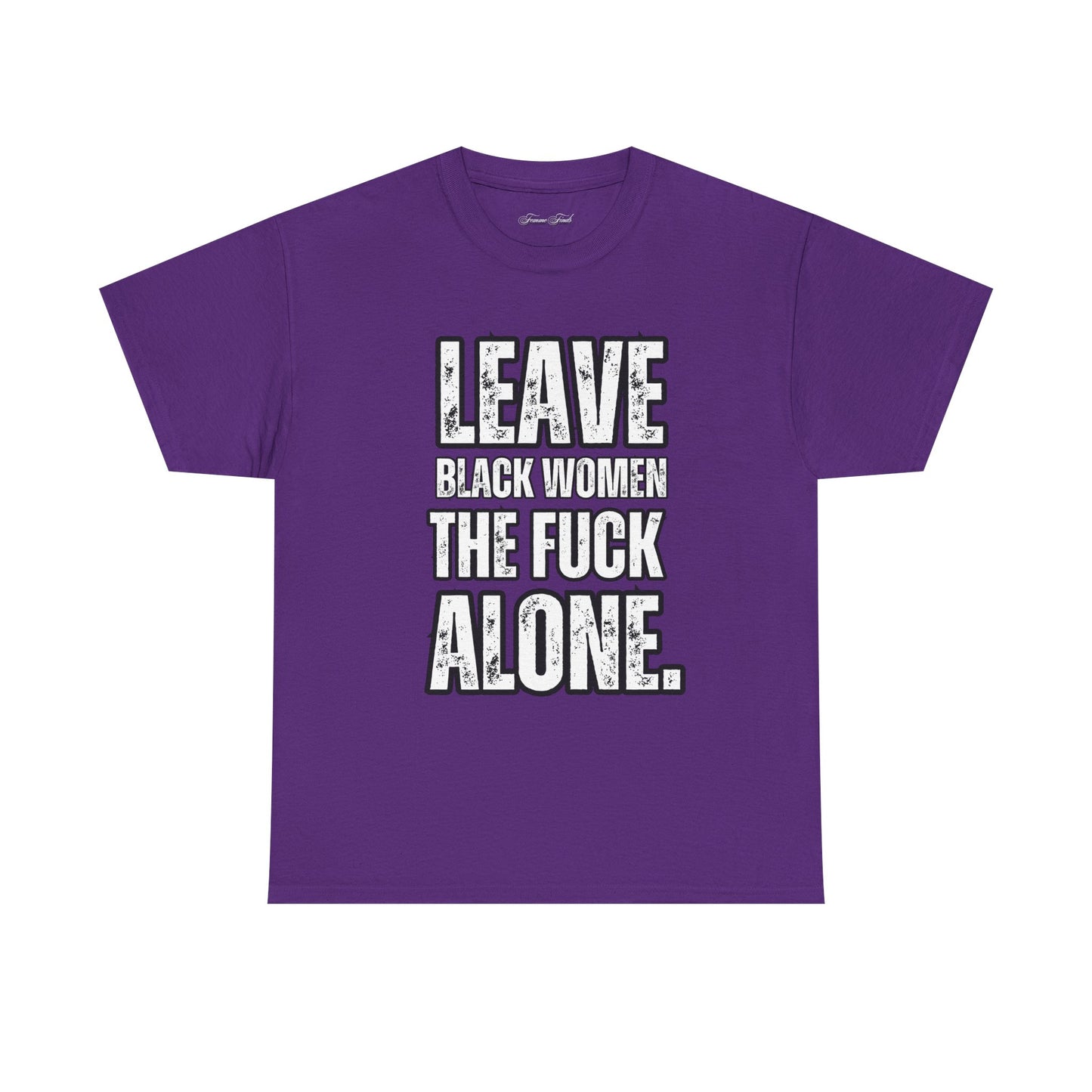 LEAVE BLACK WOMEN THE F*CK ALONE” TEE