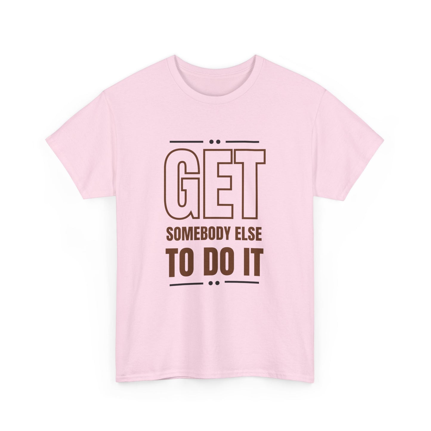 Get Somebody Else To Do It T-shirt