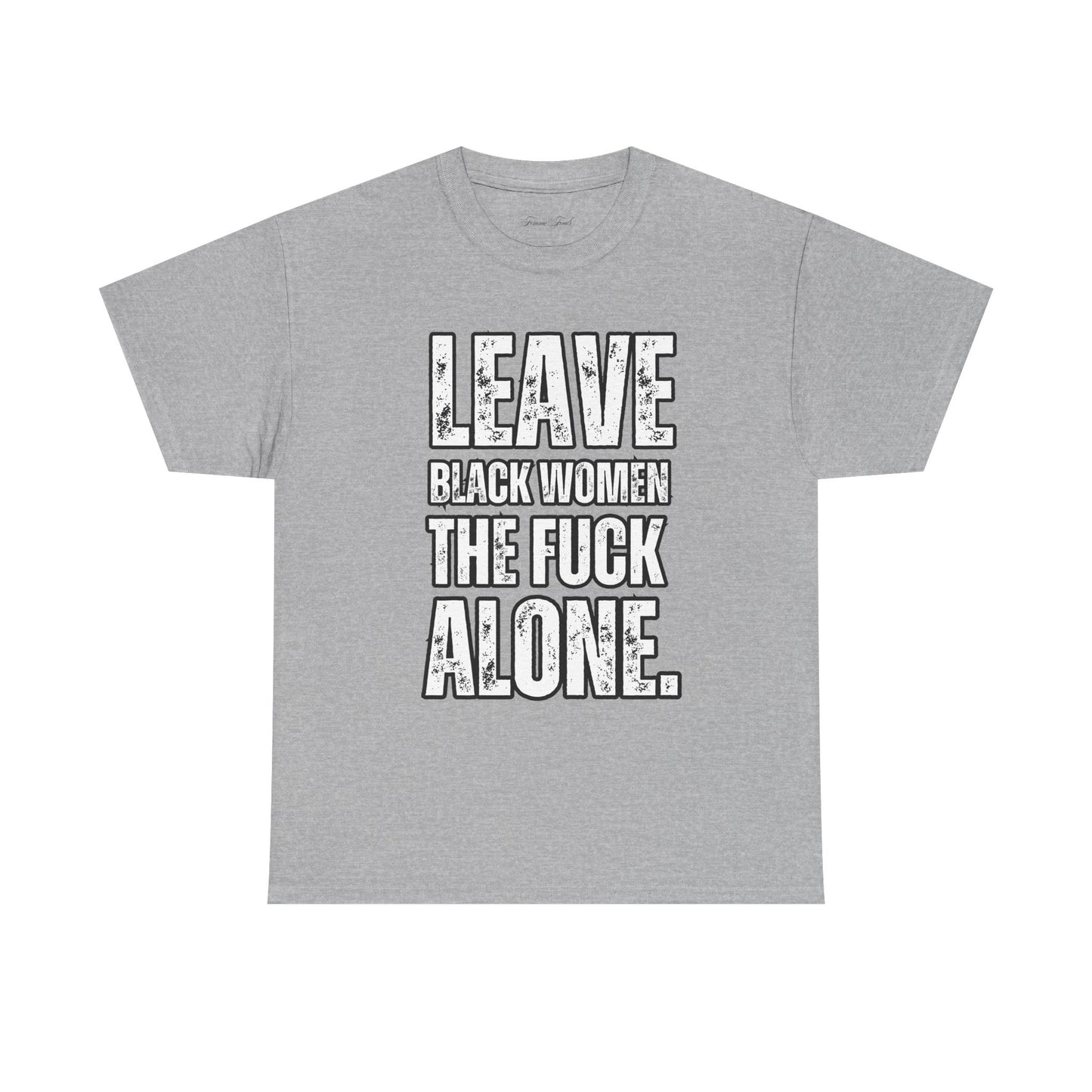 LEAVE BLACK WOMEN THE F*CK ALONE” TEE