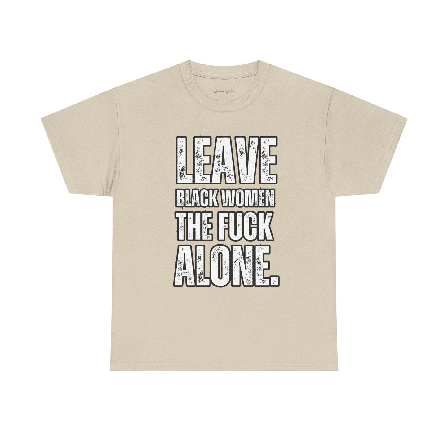 LEAVE BLACK WOMEN THE F*CK ALONE” TEE