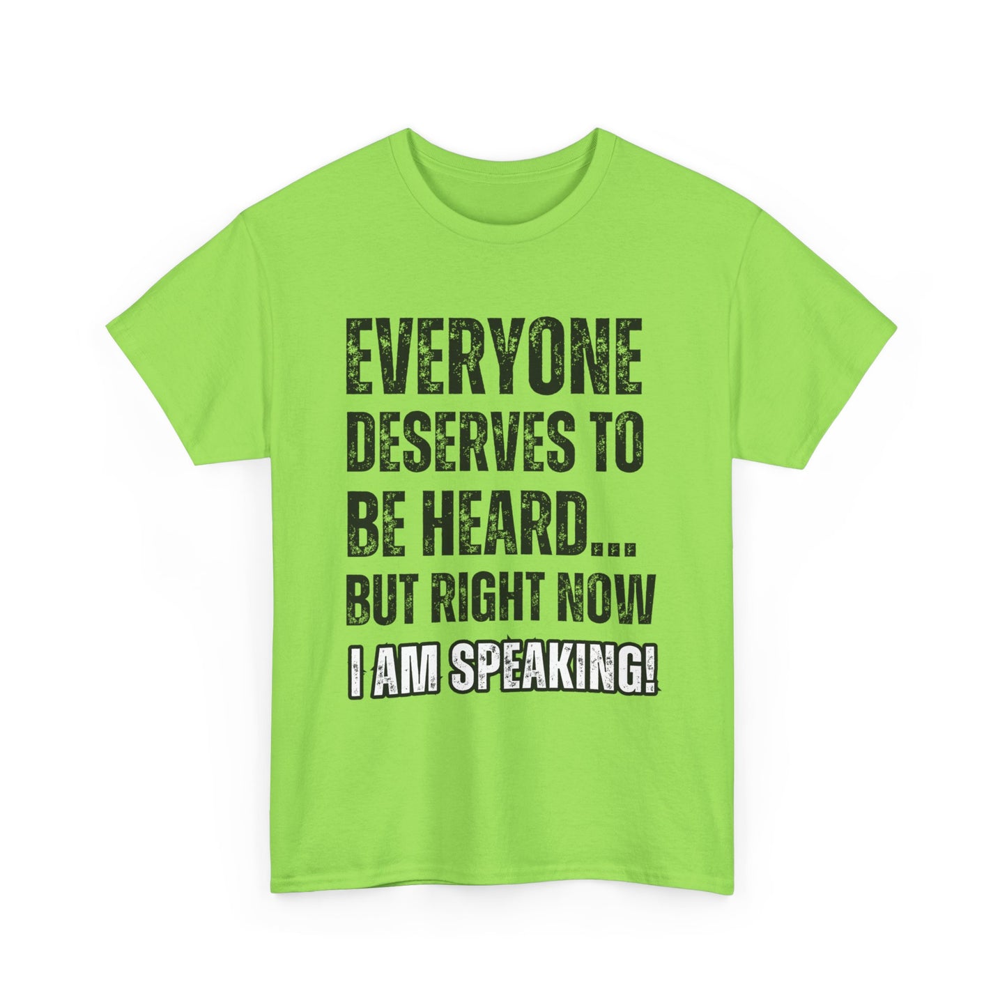 “Everyone Deserves to be Heard, But Right Now I AM Speaking!” Unisex Heavy Cotton Tee