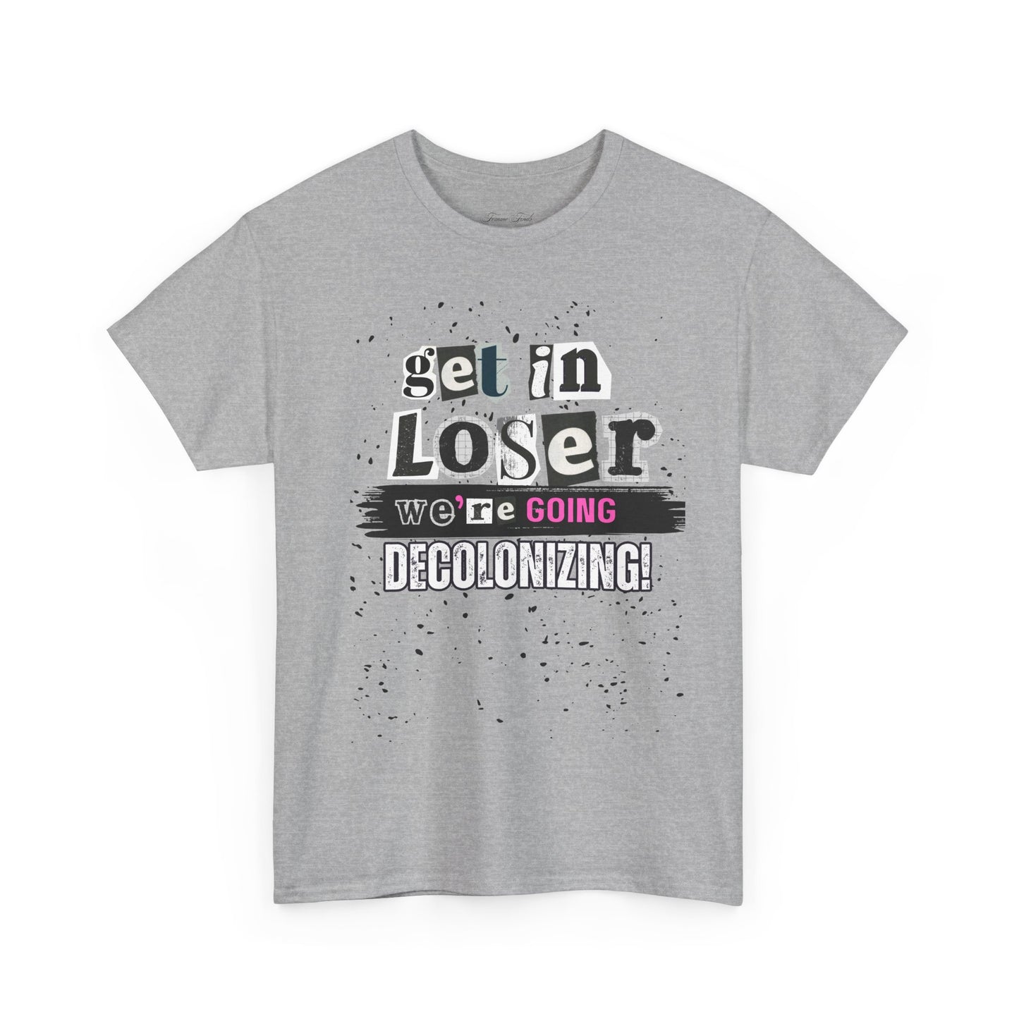 Get in, Loser. We’re Going Decolonizing Tshirt