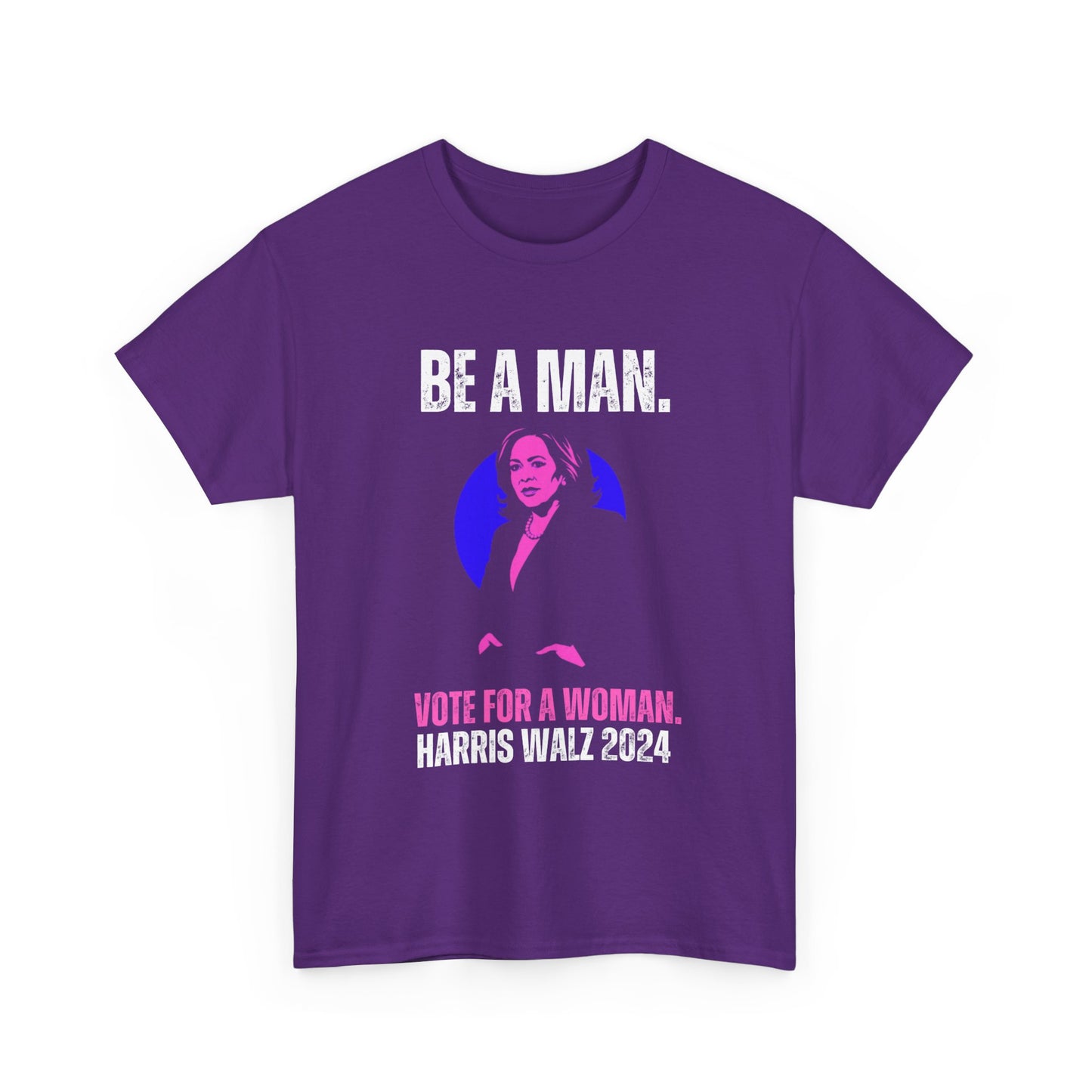 Be A Man (Vote For A Woman) Unisex Tee